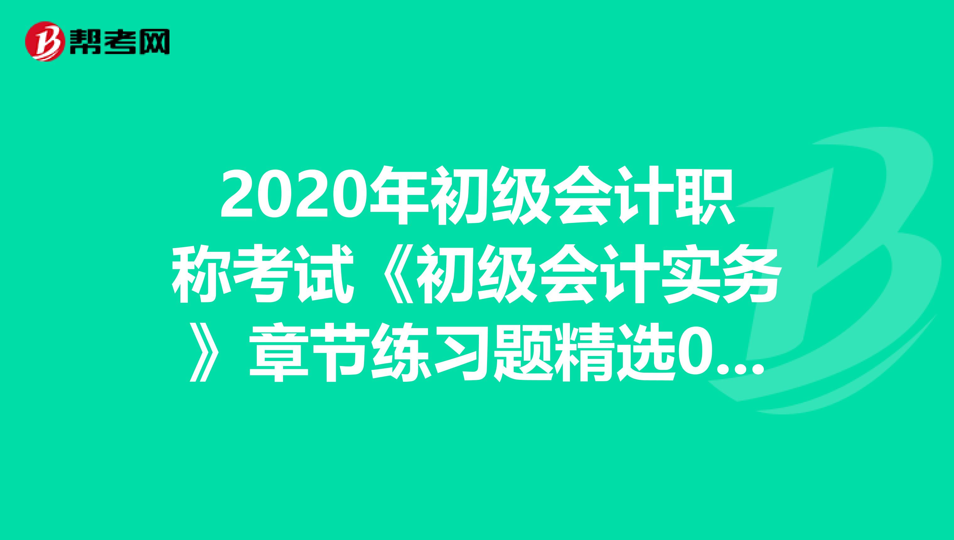 2020年初級會計職稱考試《初級會計實務(wù)》章節(jié)練習(xí)題精選0526