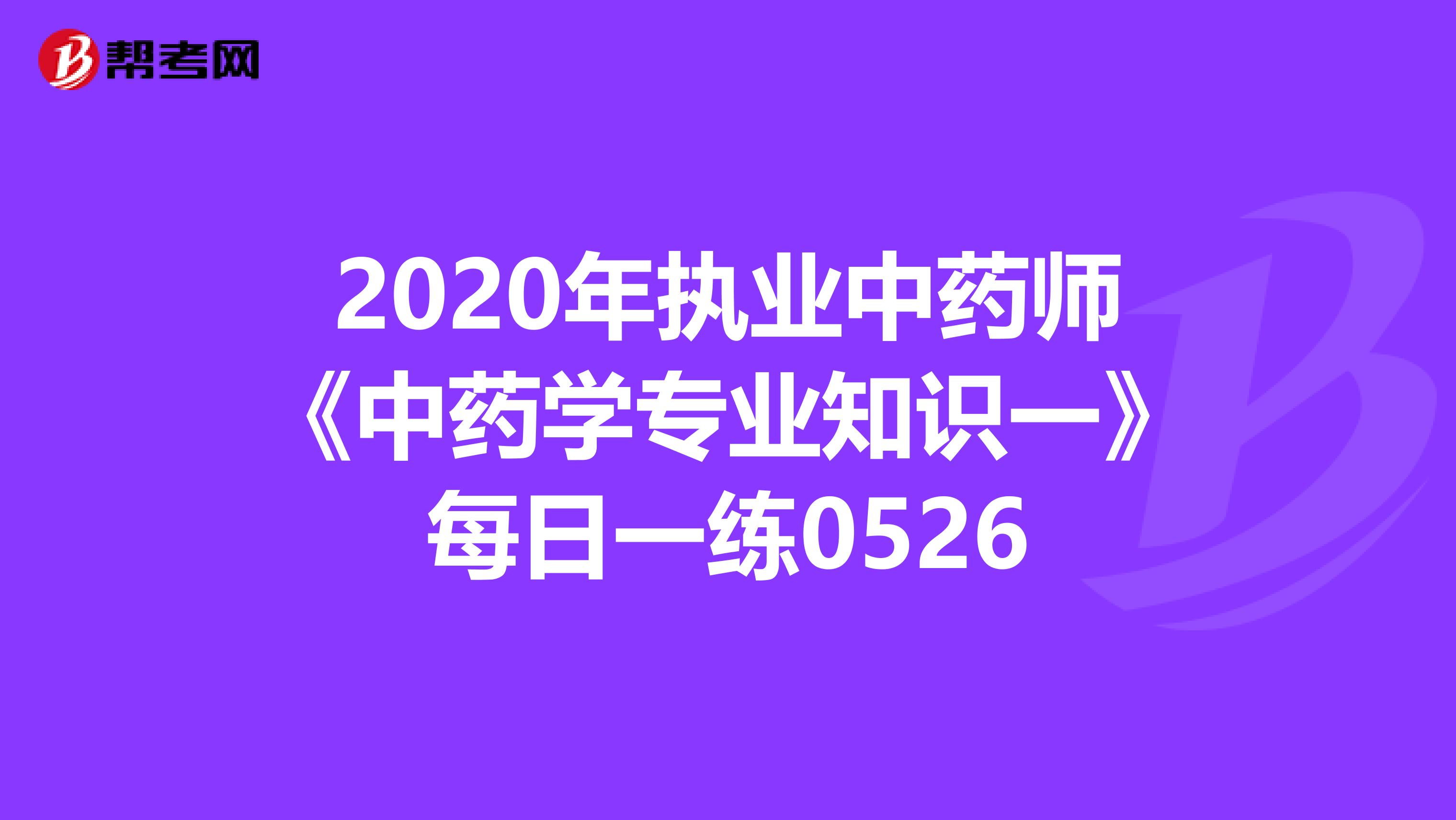 2020年执业中药师《中药学专业知识一》每日一练0526
