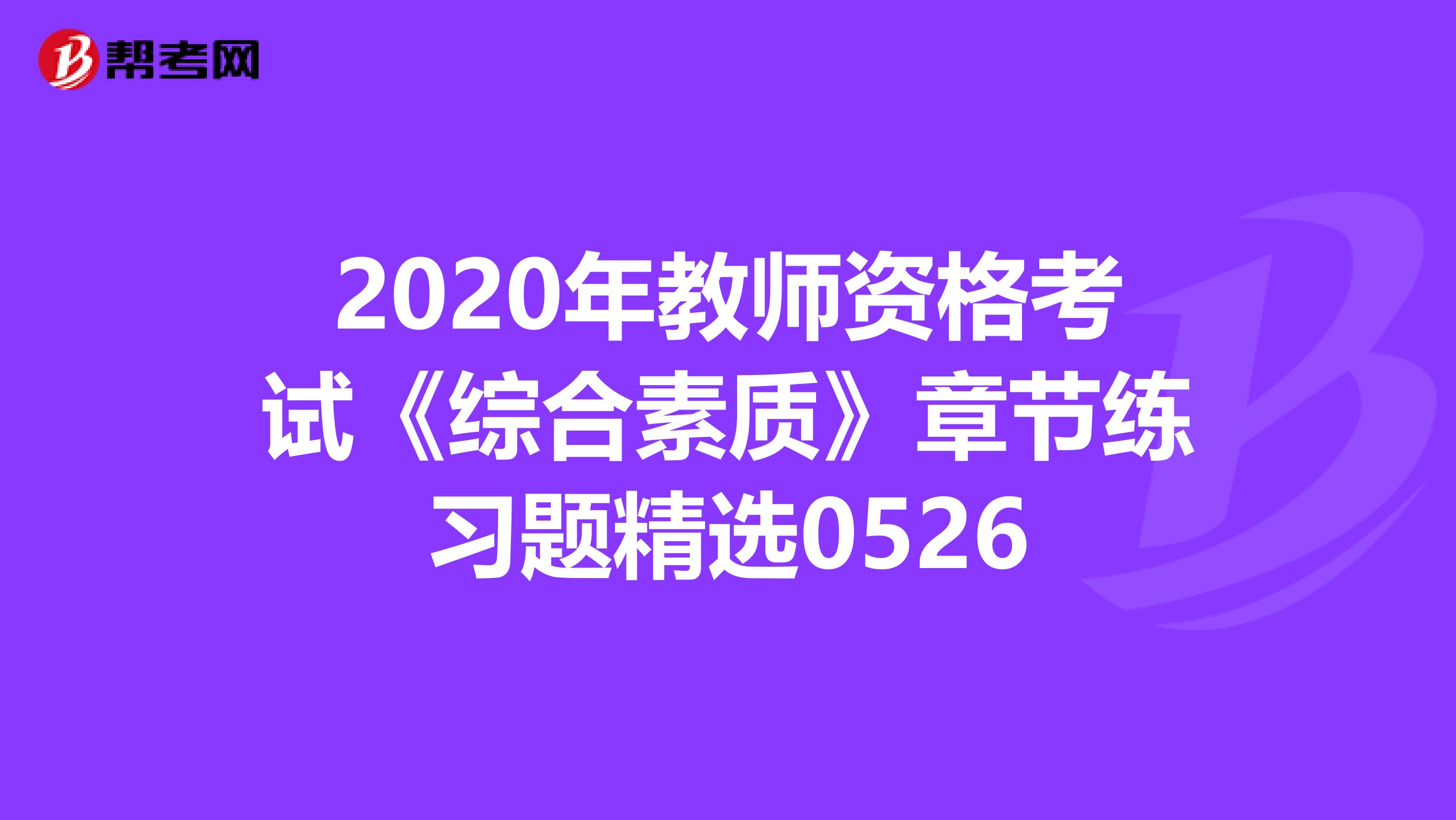 2020年教师资格考试《综合素质》章节练习题精选0526