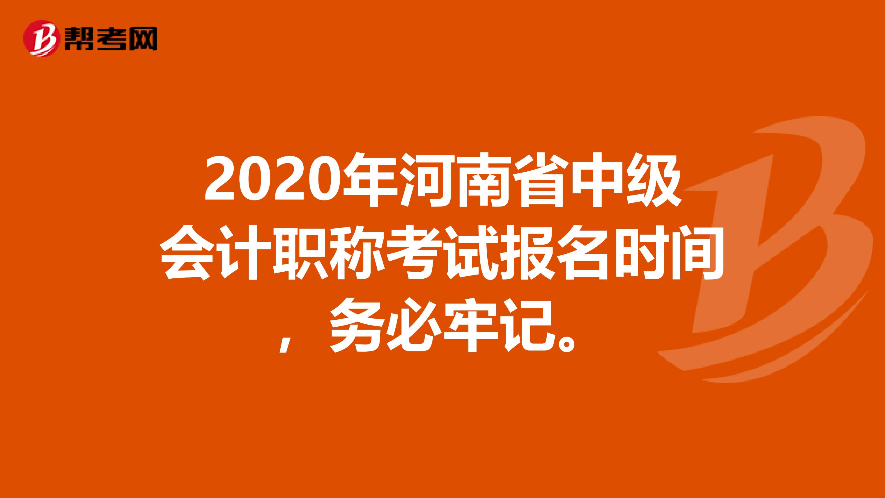 2020年河南省中级会计职称考试报名时间，务必牢记。