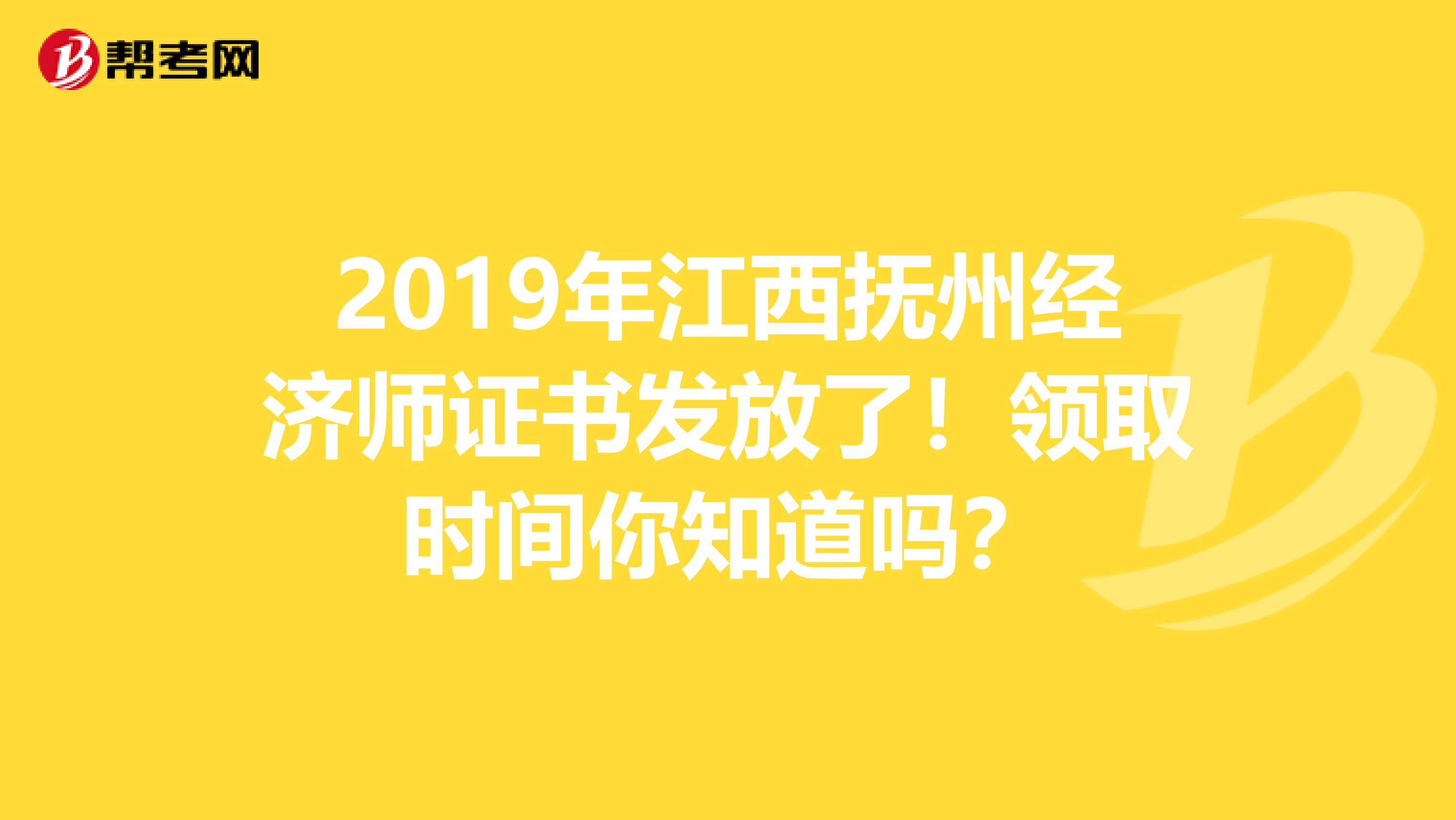 2019年江西抚州经济师证书发放了！领取时间你知道吗？