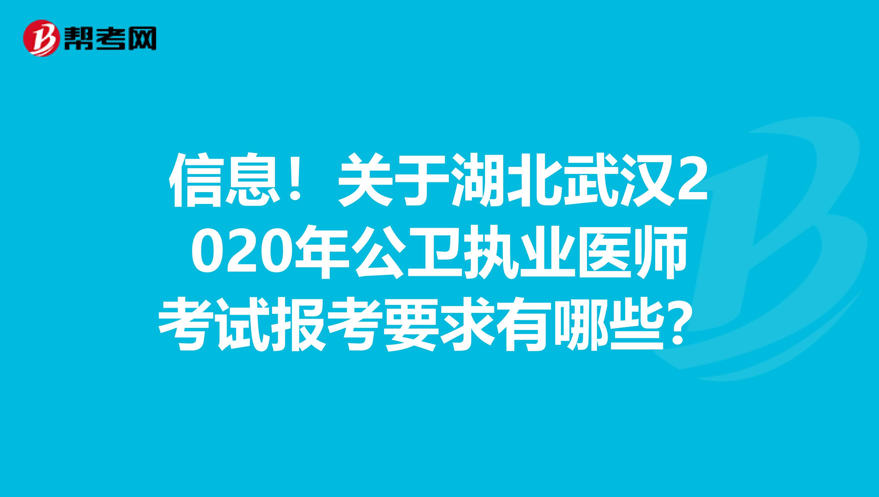 信息！关于湖北武汉2020年公卫执业医师考试报考要求有哪些？