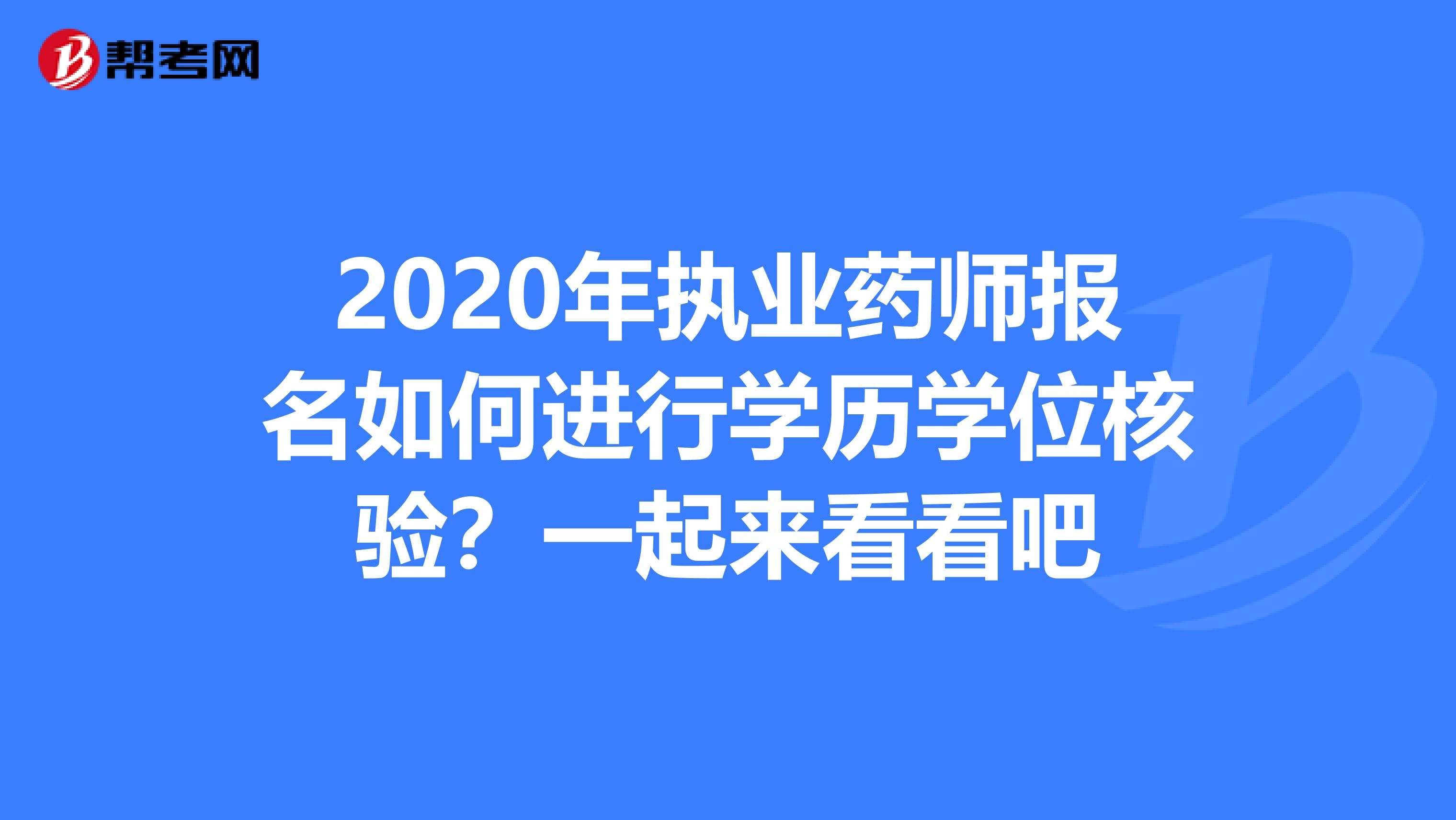 2020年执业药师报名如何进行学历学位核验？一起来看看吧