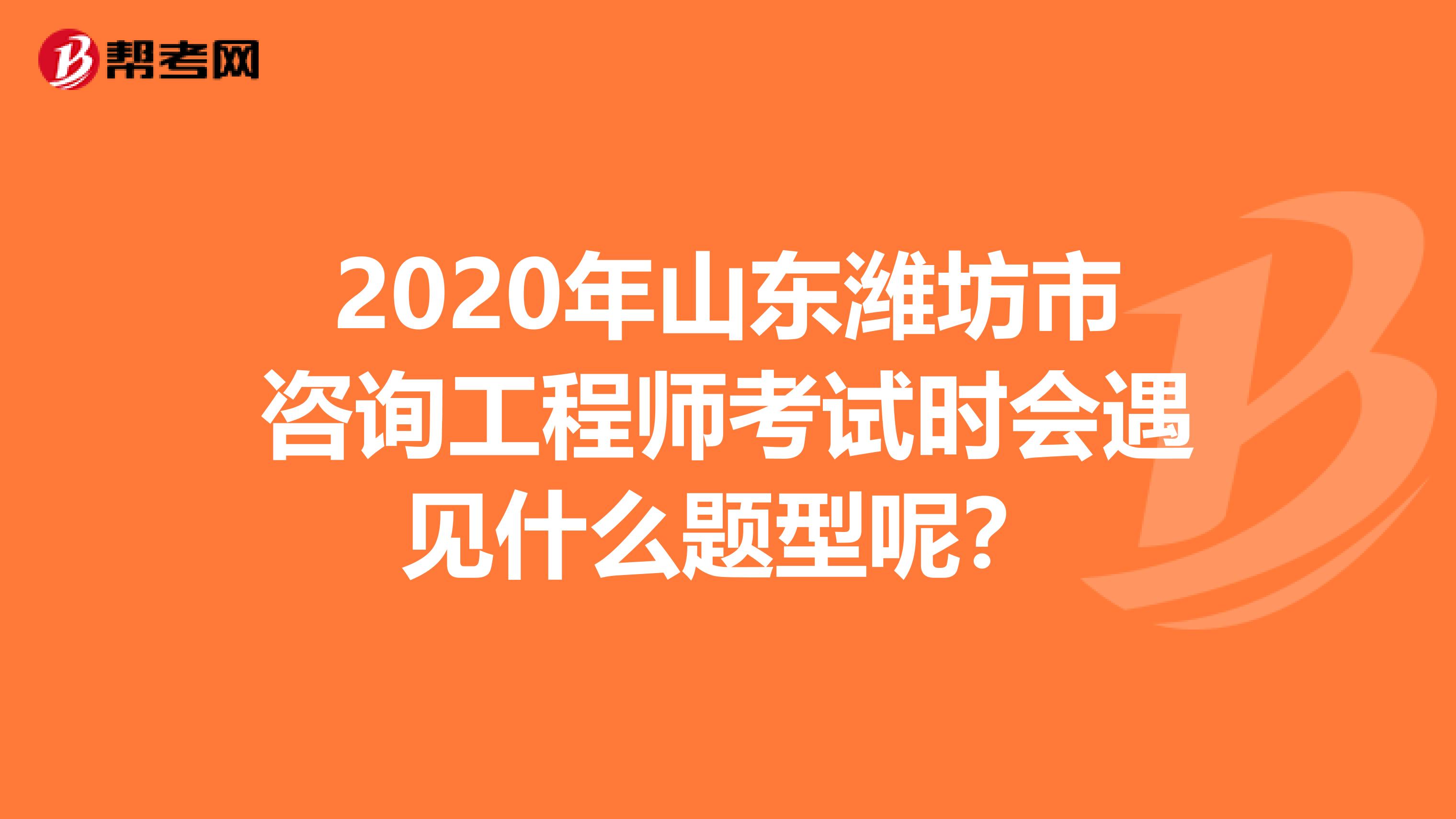 2020年山东潍坊市咨询工程师考试时会遇见什么题型呢？