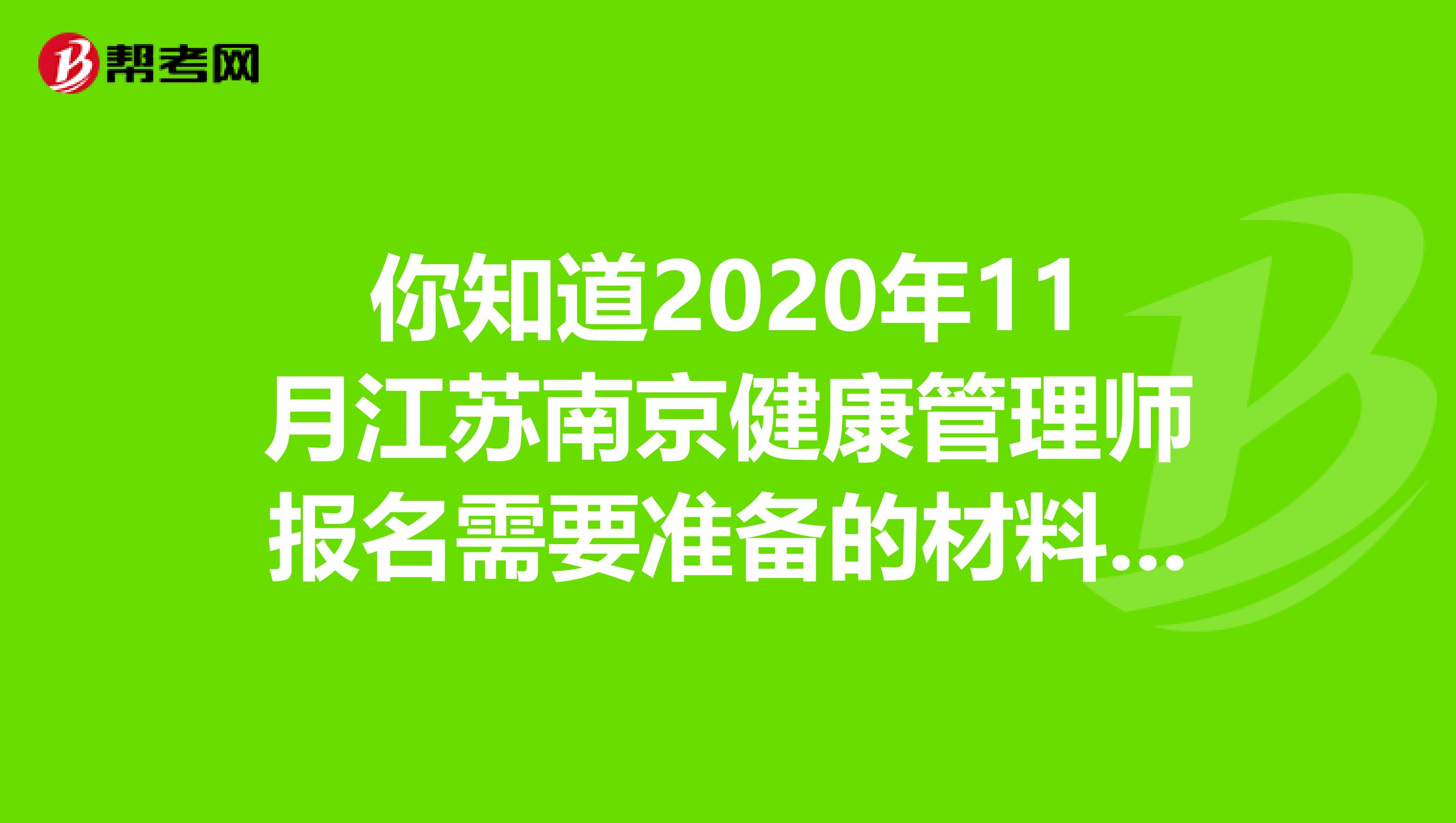 你知道2020年11月江苏南京健康管理师报名需要准备的材料有哪些吗？