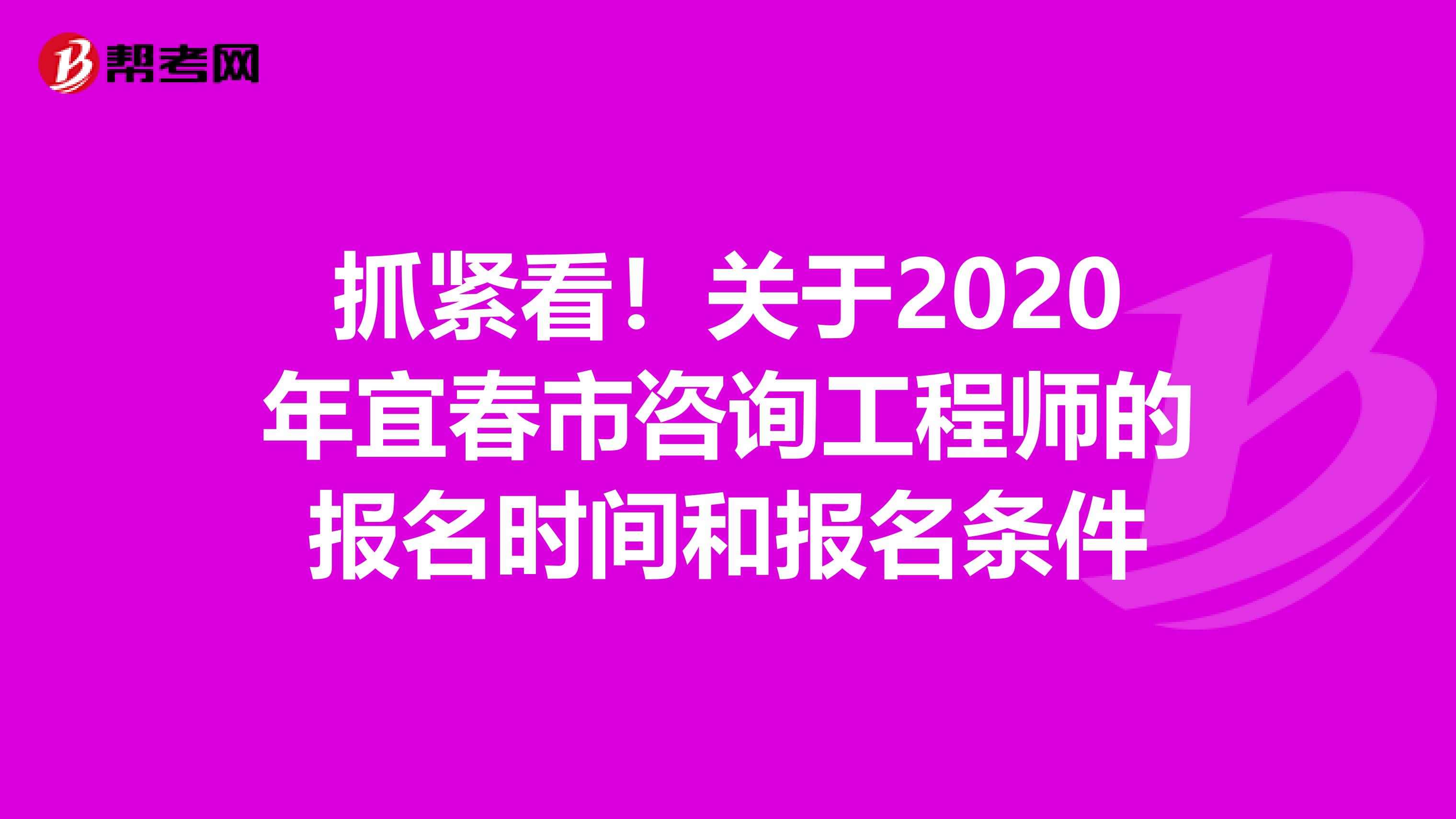 抓紧看！关于2020年宜春市咨询工程师的报名时间和报名条件