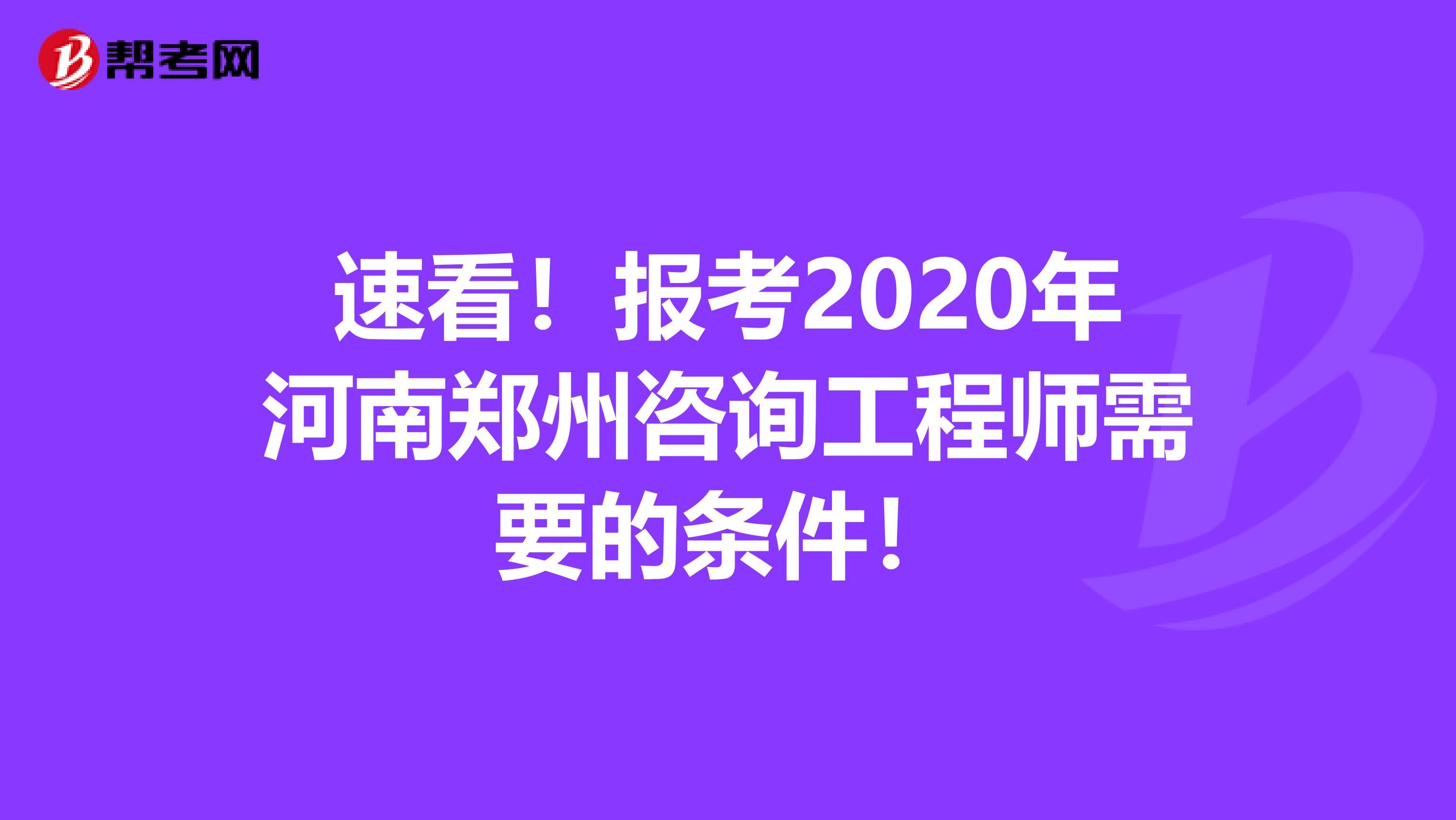 速看！报考2020年河南郑州咨询工程师需要的条件！