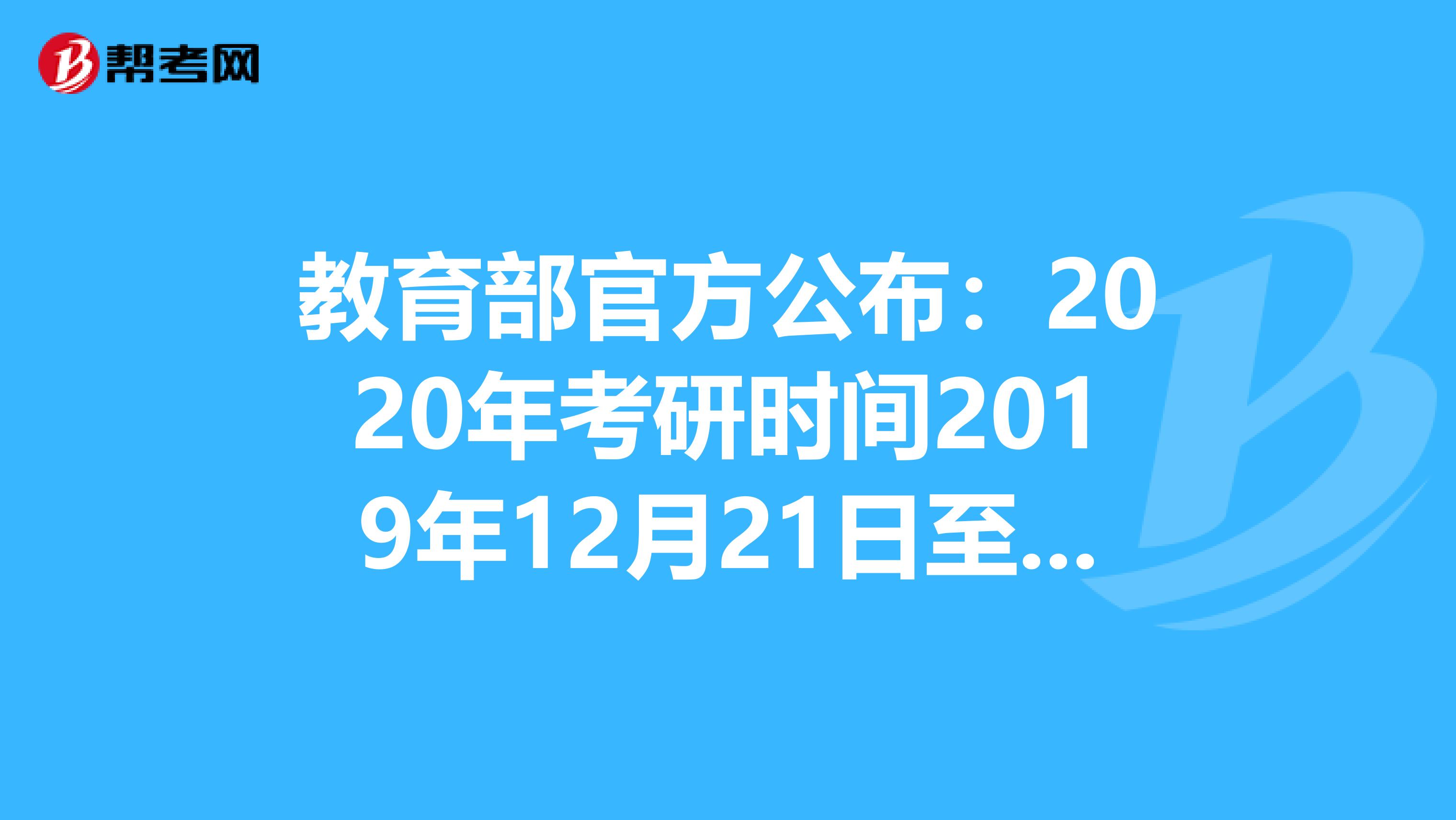 教育部官方公布：2020年考研时间2019年12月21日至12月22日