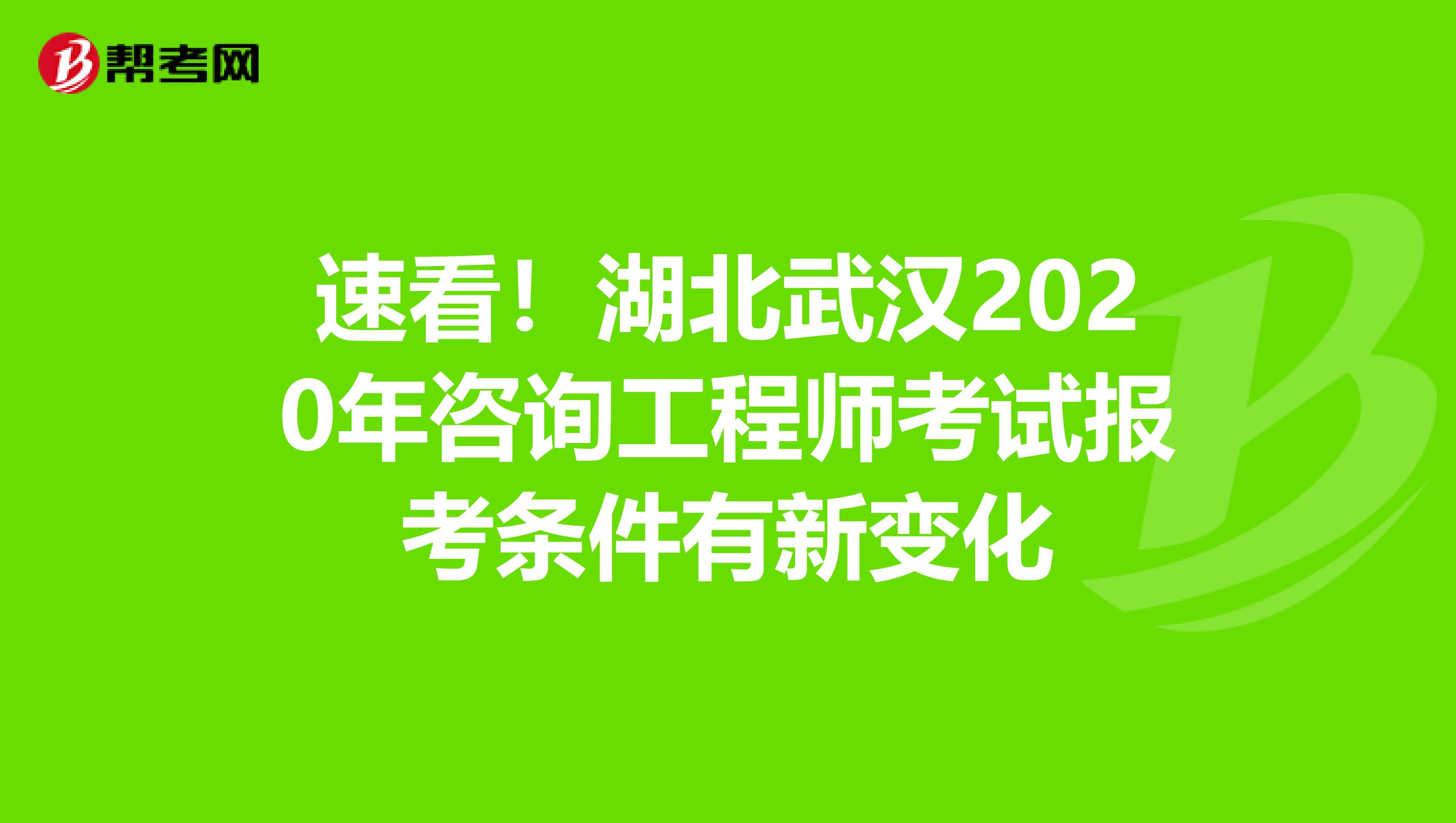 速看！湖北武汉2020年咨询工程师考试报考条件有新变化