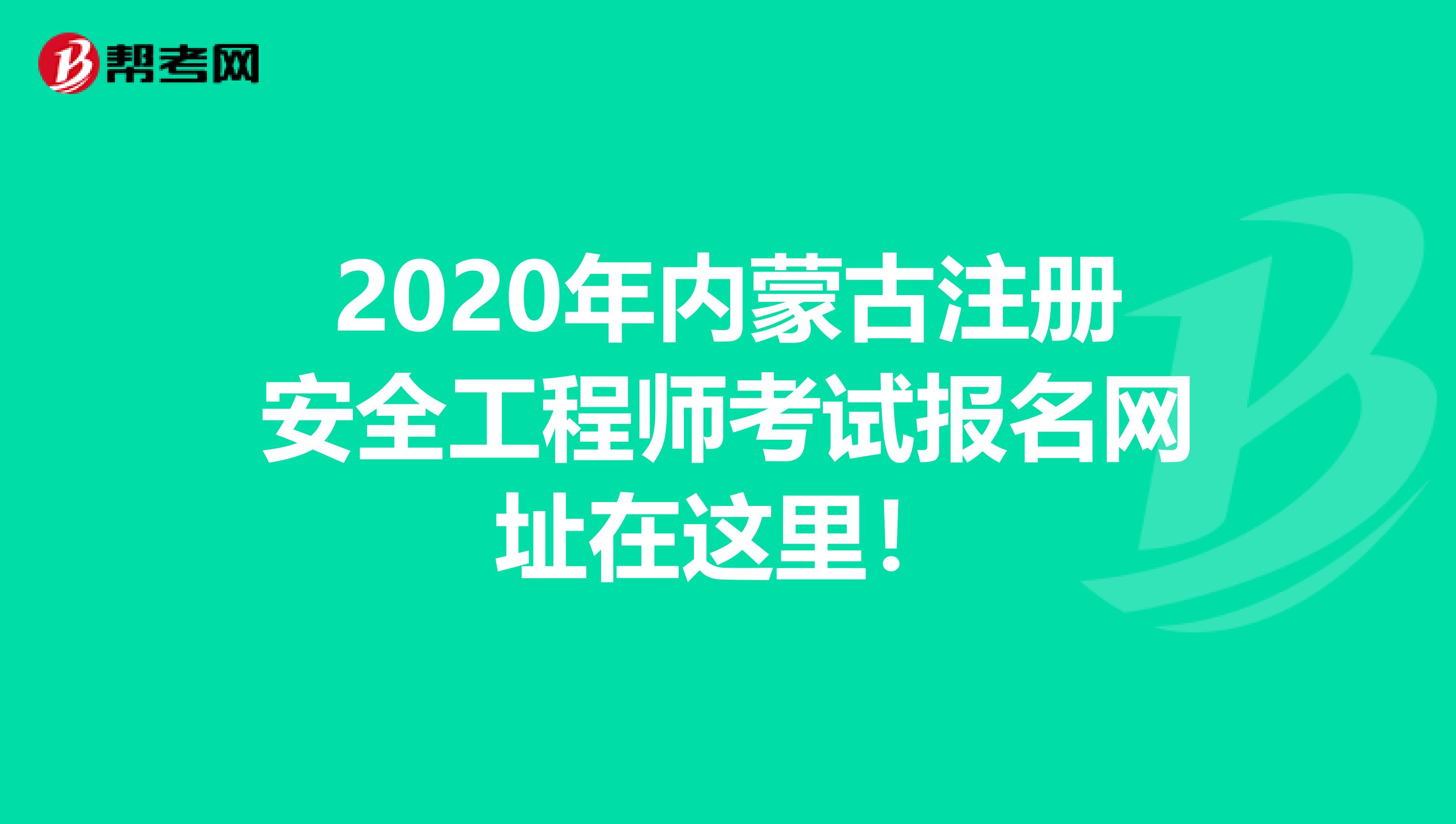 2020年内蒙古注册安全工程师考试报名网址在这里！