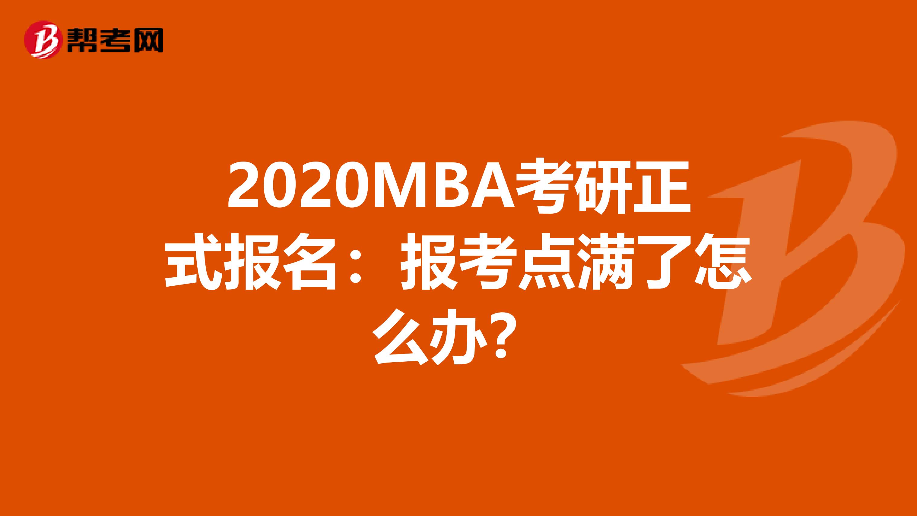 2020MBA考研正式报名：报考点满了怎么办？