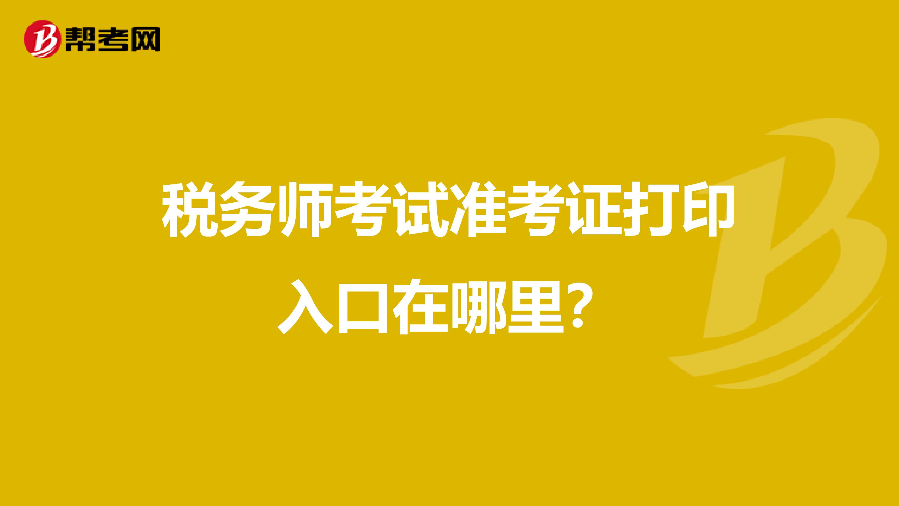 税务师考试准考证打印入口在哪里？