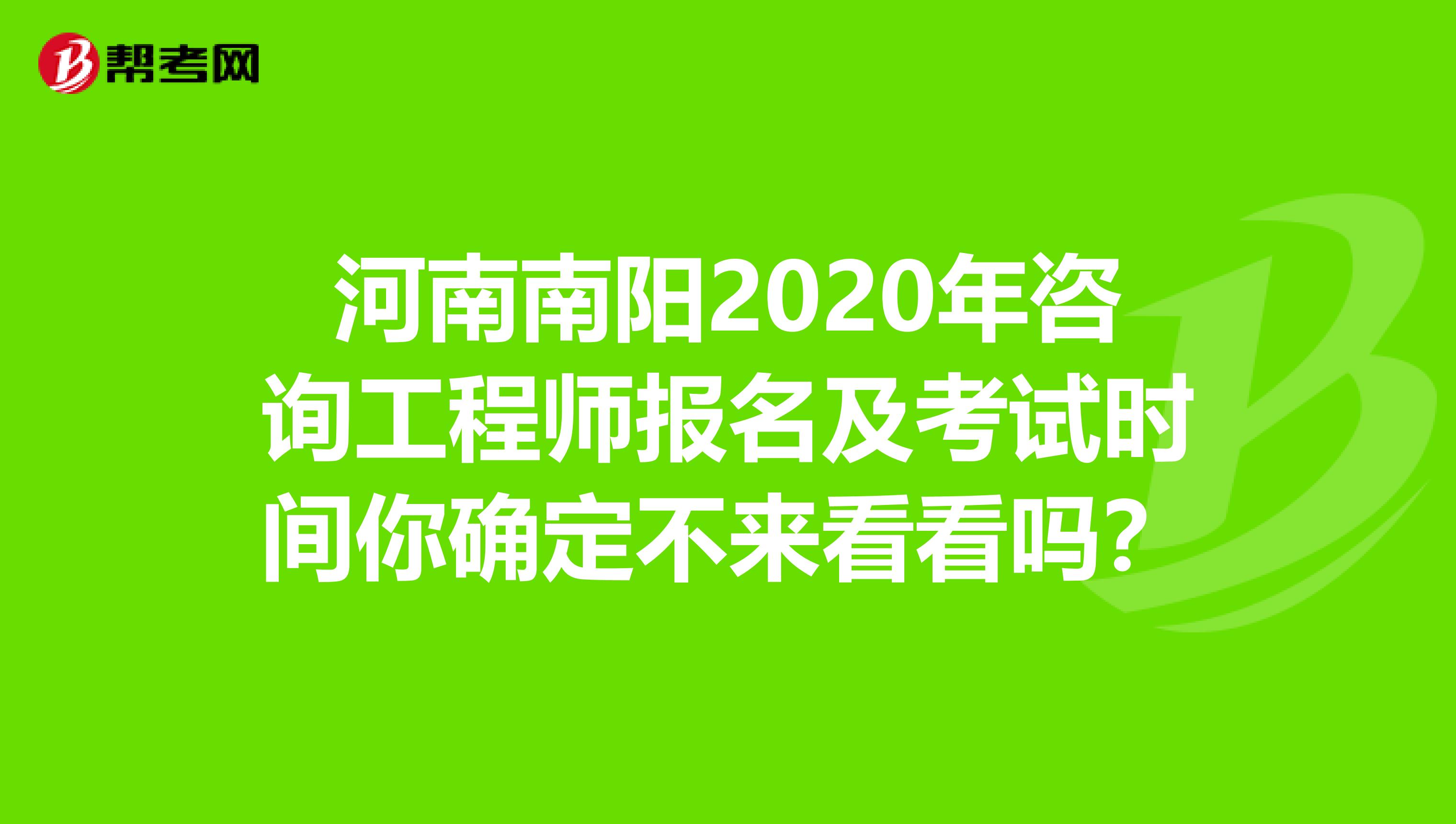 河南南阳2020年咨询工程师报名及考试时间你确定不来看看吗？