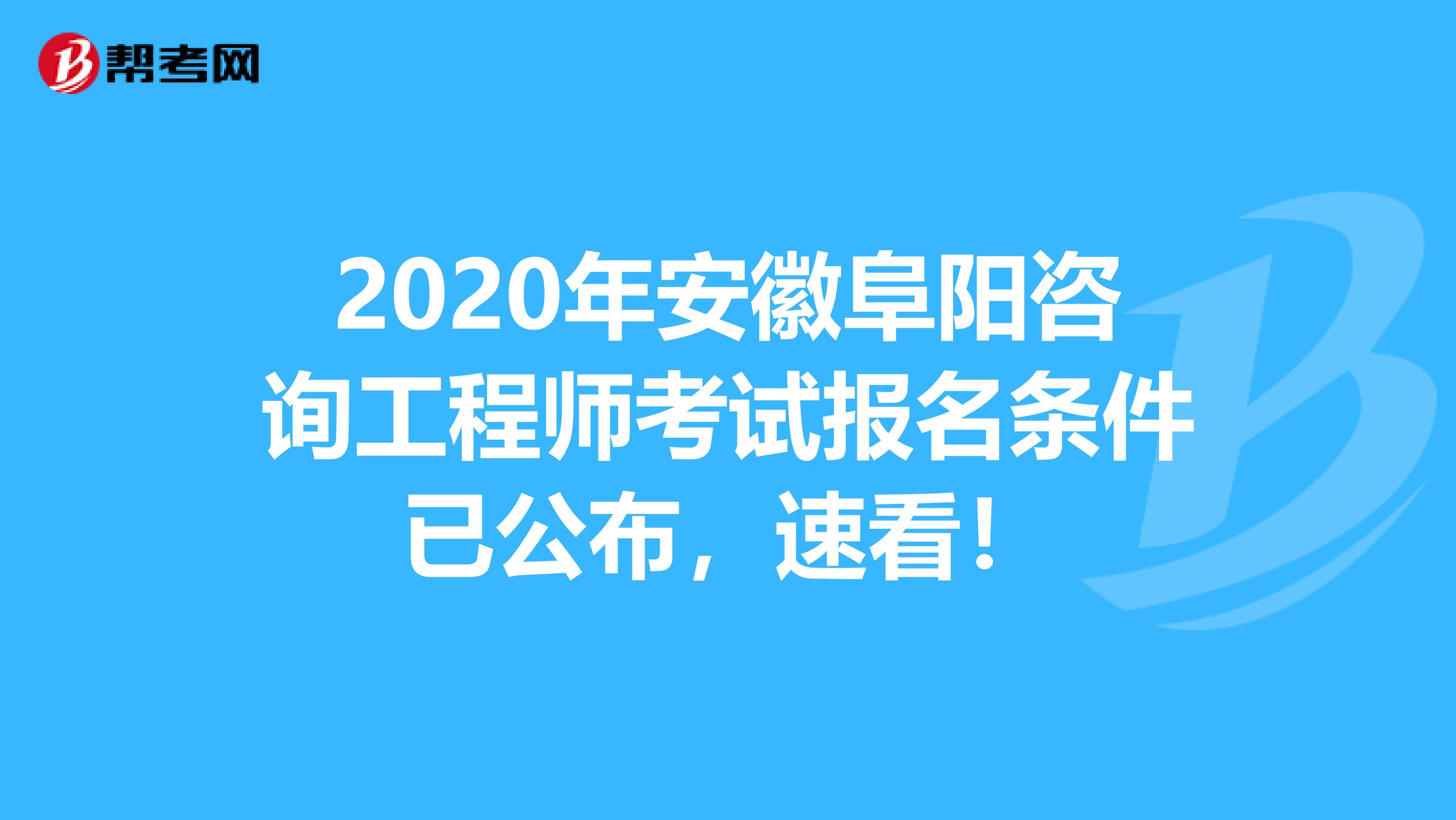 2020年安徽阜阳咨询工程师考试报名条件已公布，速看！
