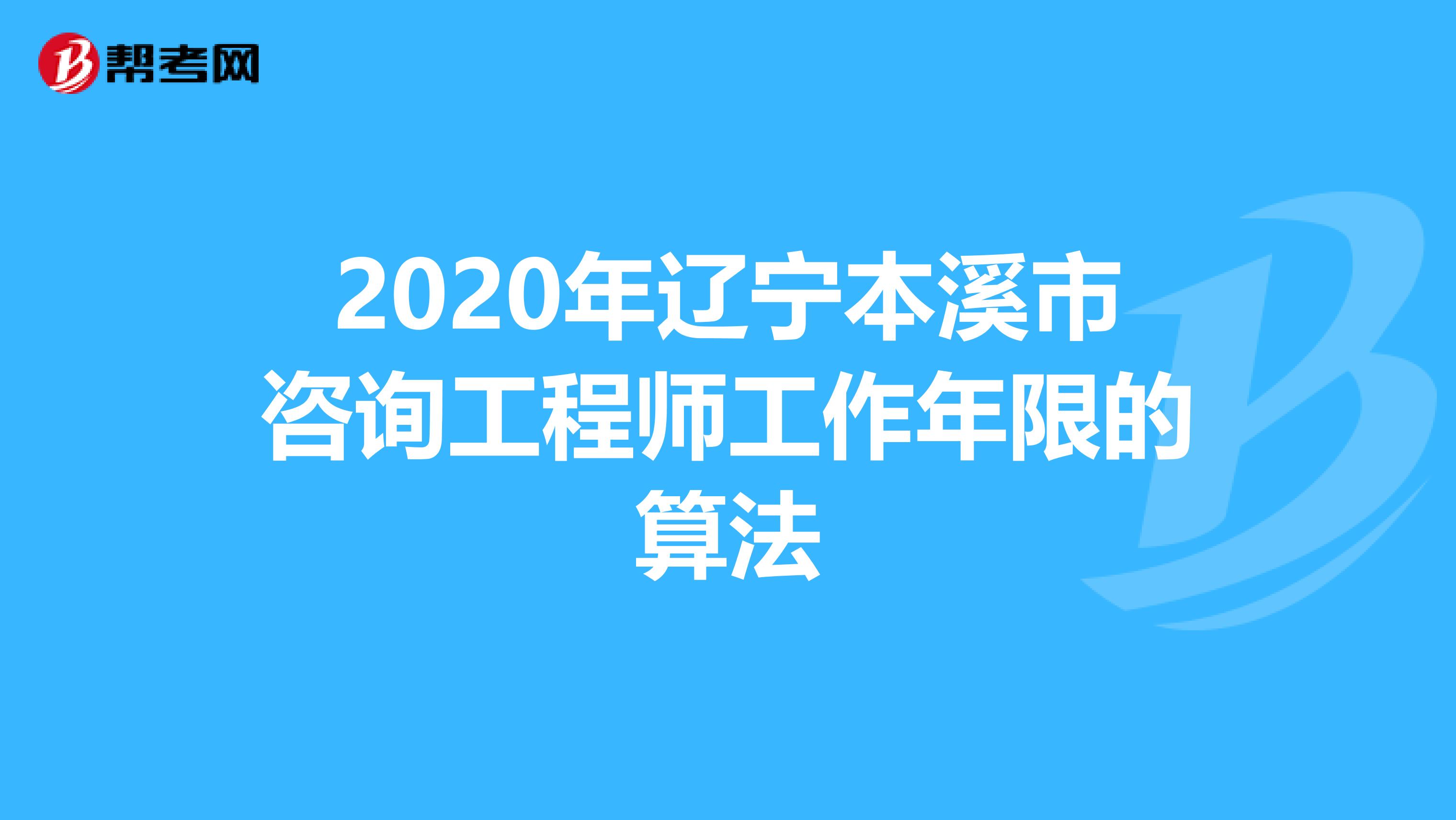 2020年辽宁本溪市咨询工程师工作年限的算法