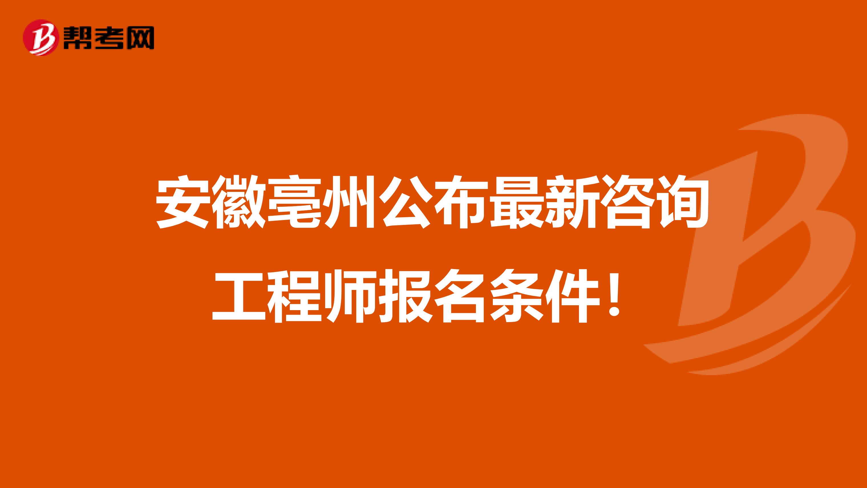 安徽亳州公布最新咨询工程师报名条件！