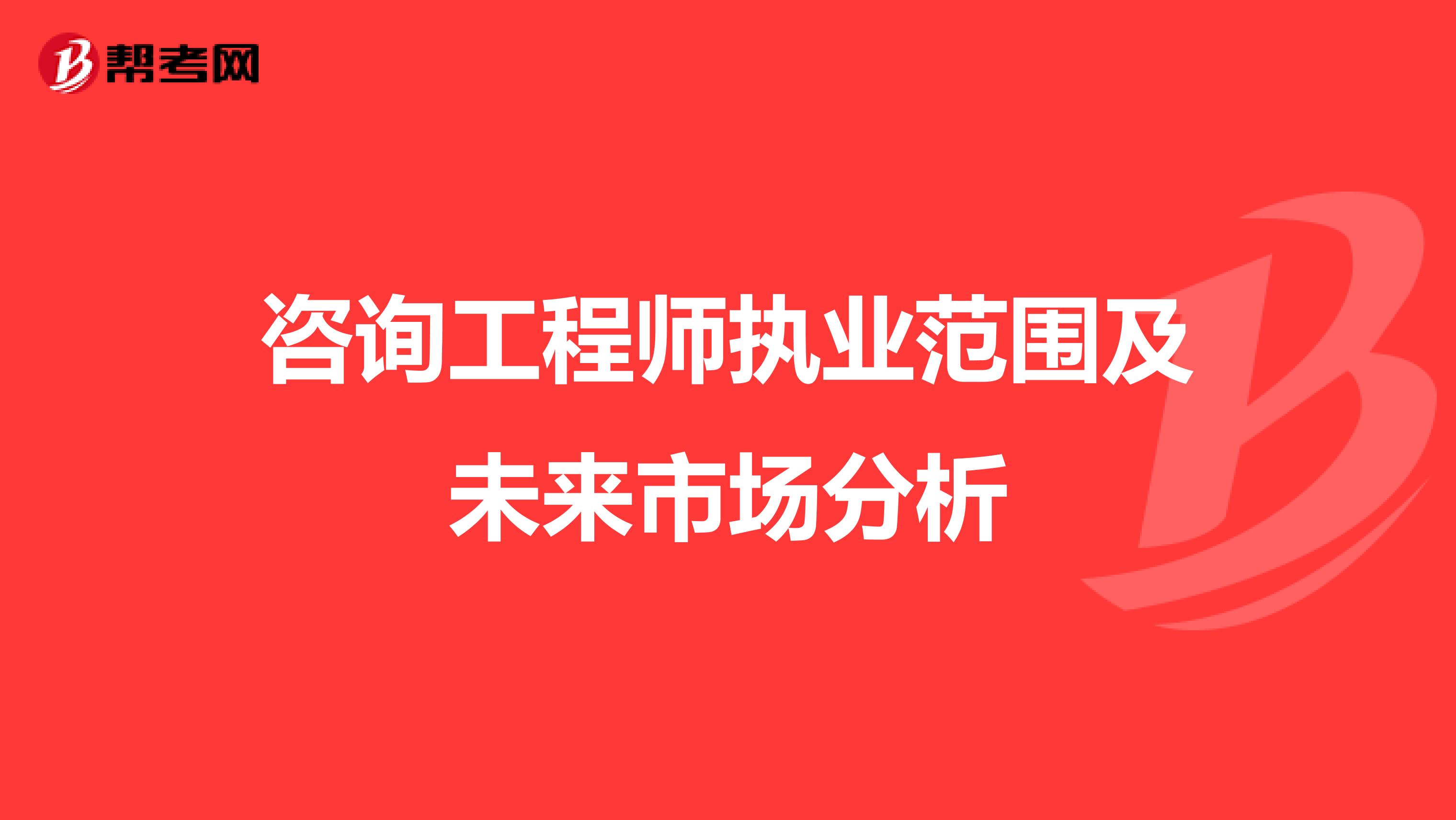 咨询工程师执业范围及未来市场分析
