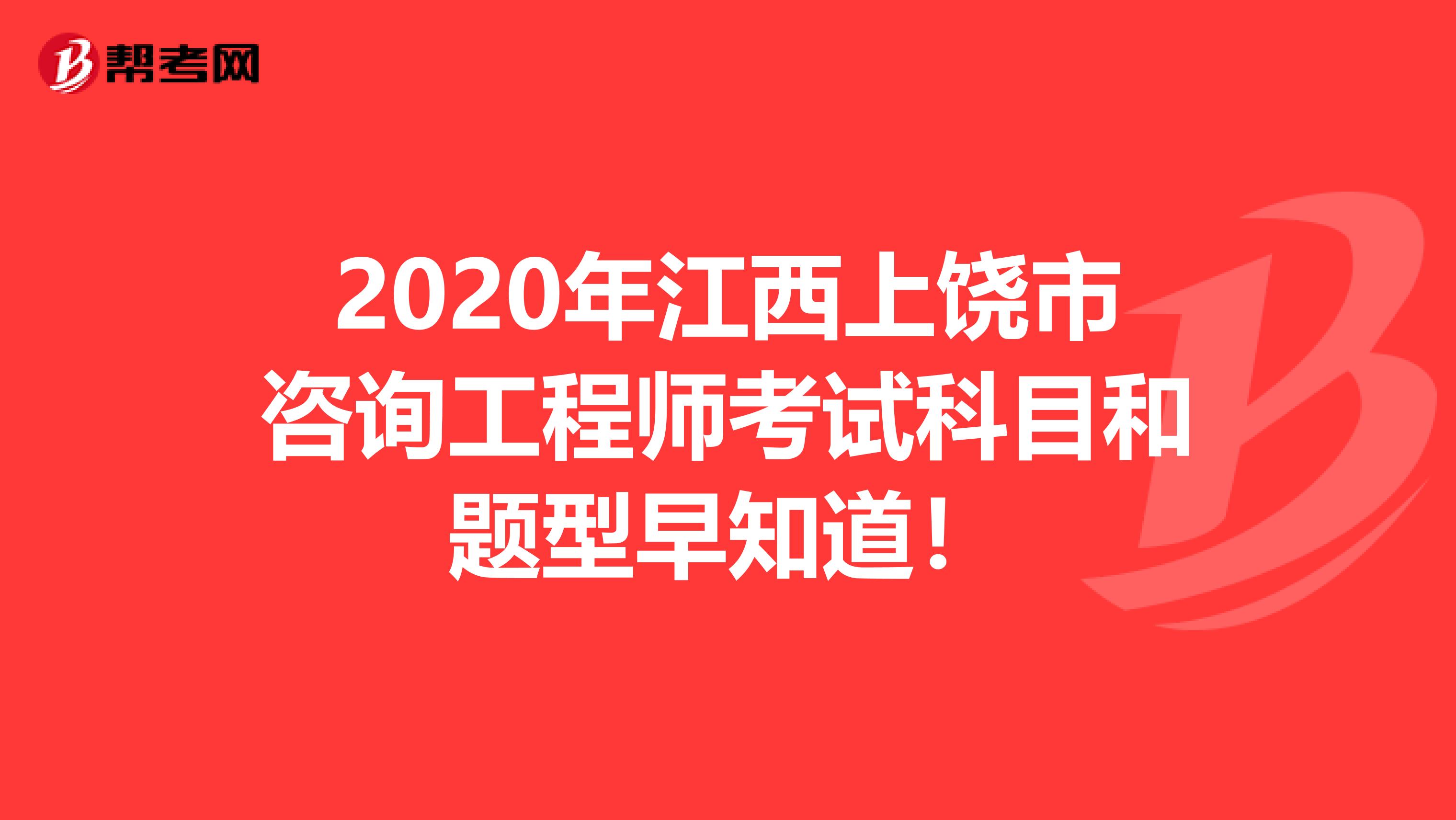 2020年江西上饶市咨询工程师考试科目和题型早知道！