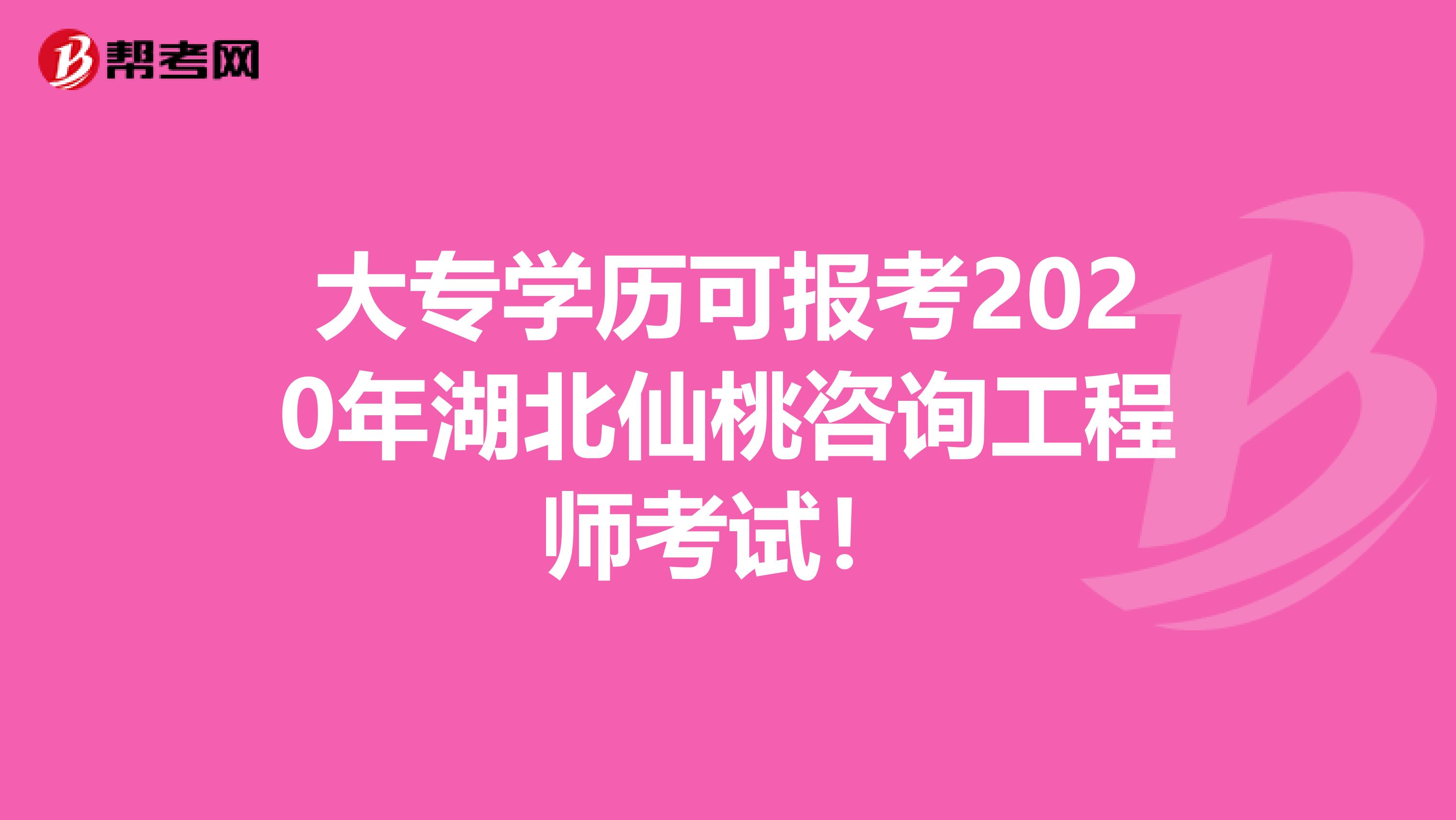 大专学历可报考2020年湖北仙桃咨询工程师考试！
