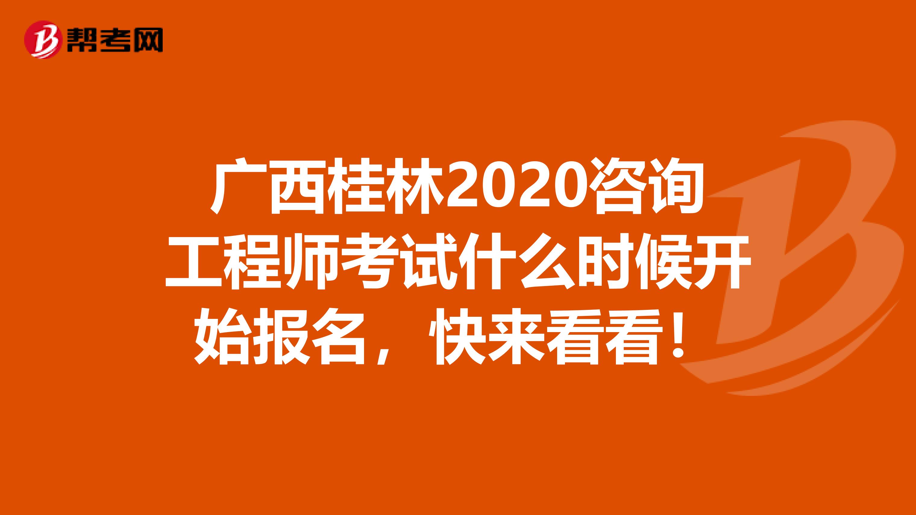 广西桂林2020咨询工程师考试什么时候开始报名，快来看看！