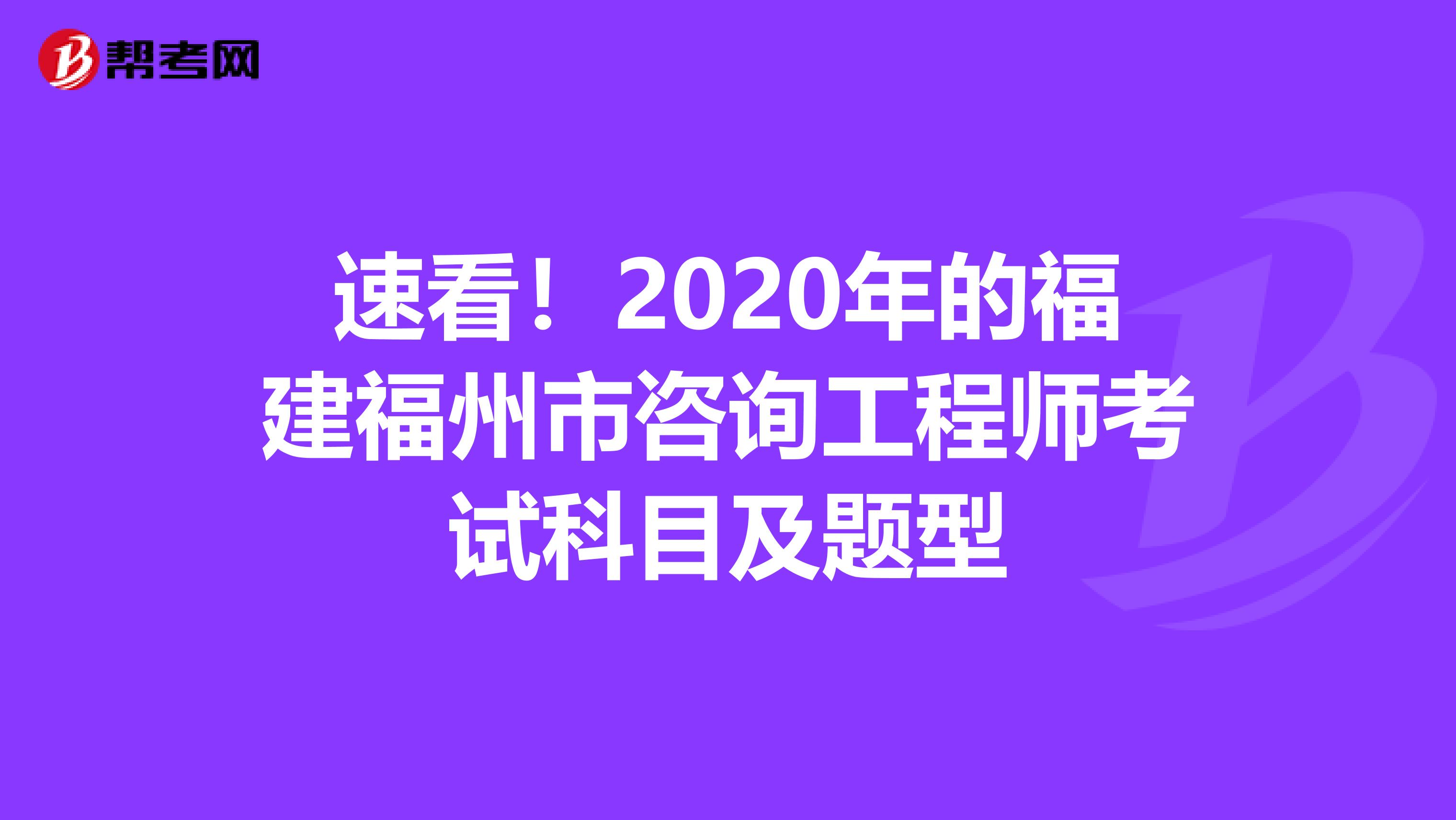 速看！2020年的福建福州市咨询工程师考试科目及题型