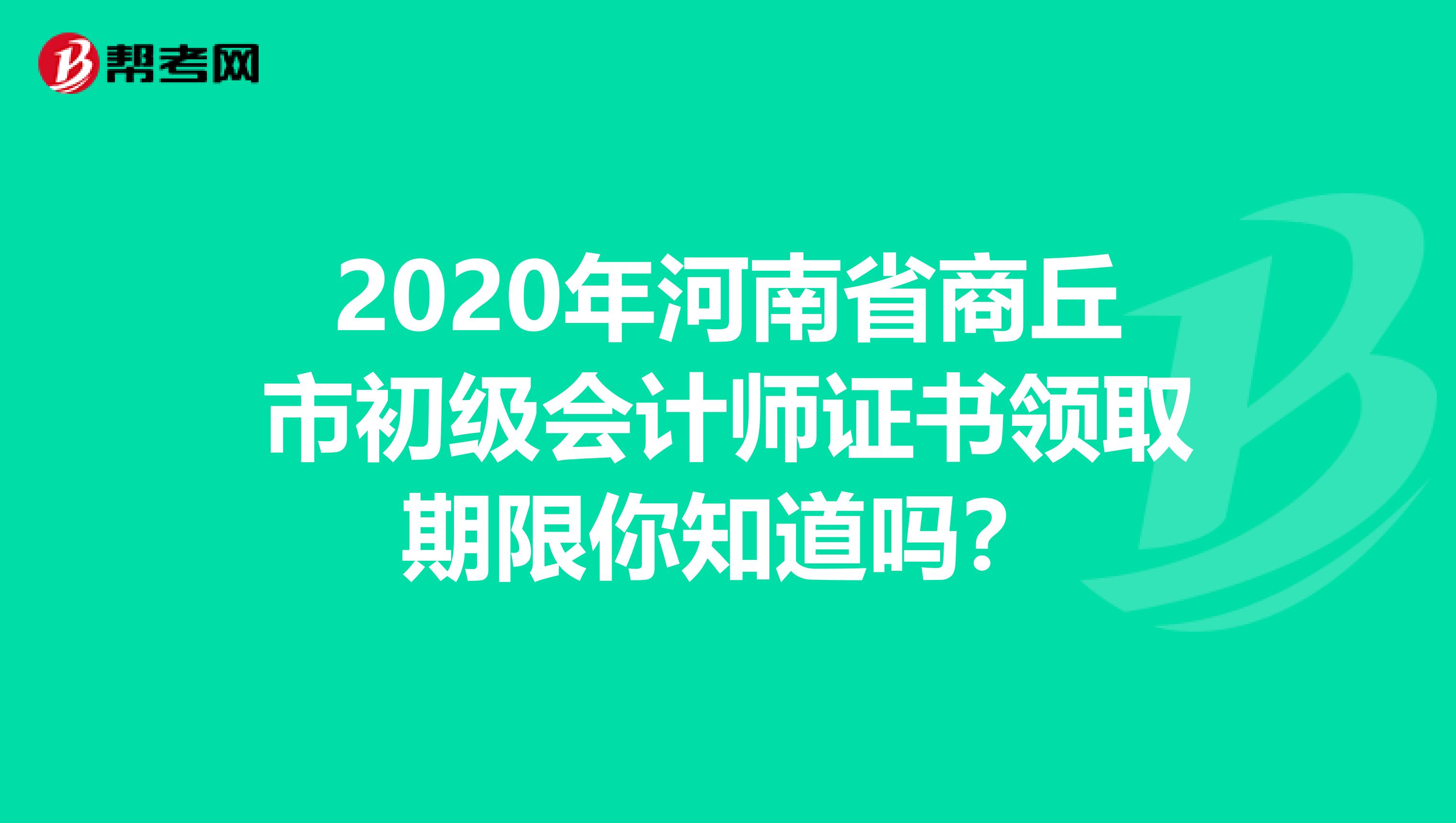 2020年河南省商丘市初級(jí)會(huì)計(jì)師證書領(lǐng)取期限你知道嗎?