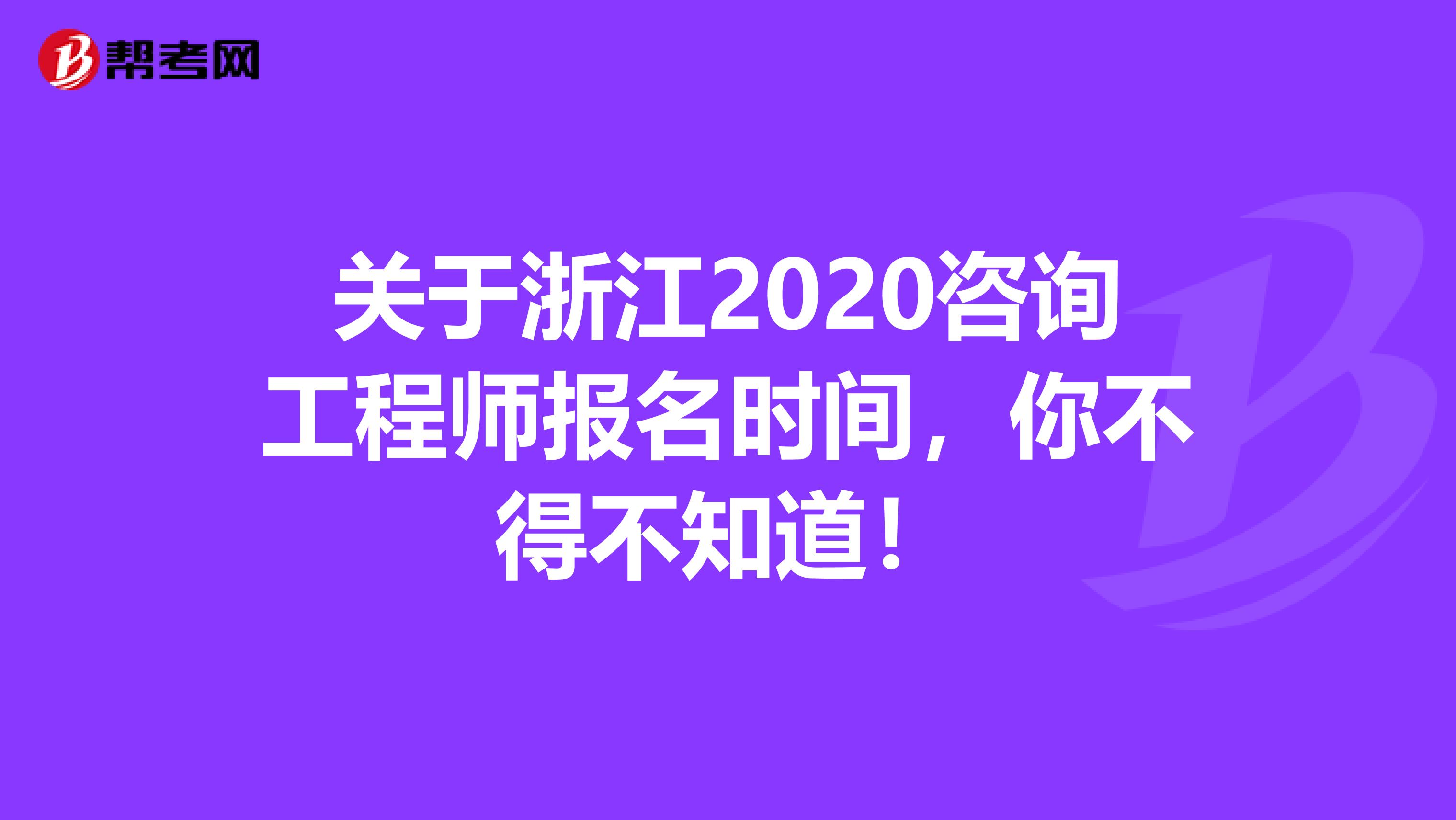 关于浙江2020咨询工程师报名时间，你不得不知道！