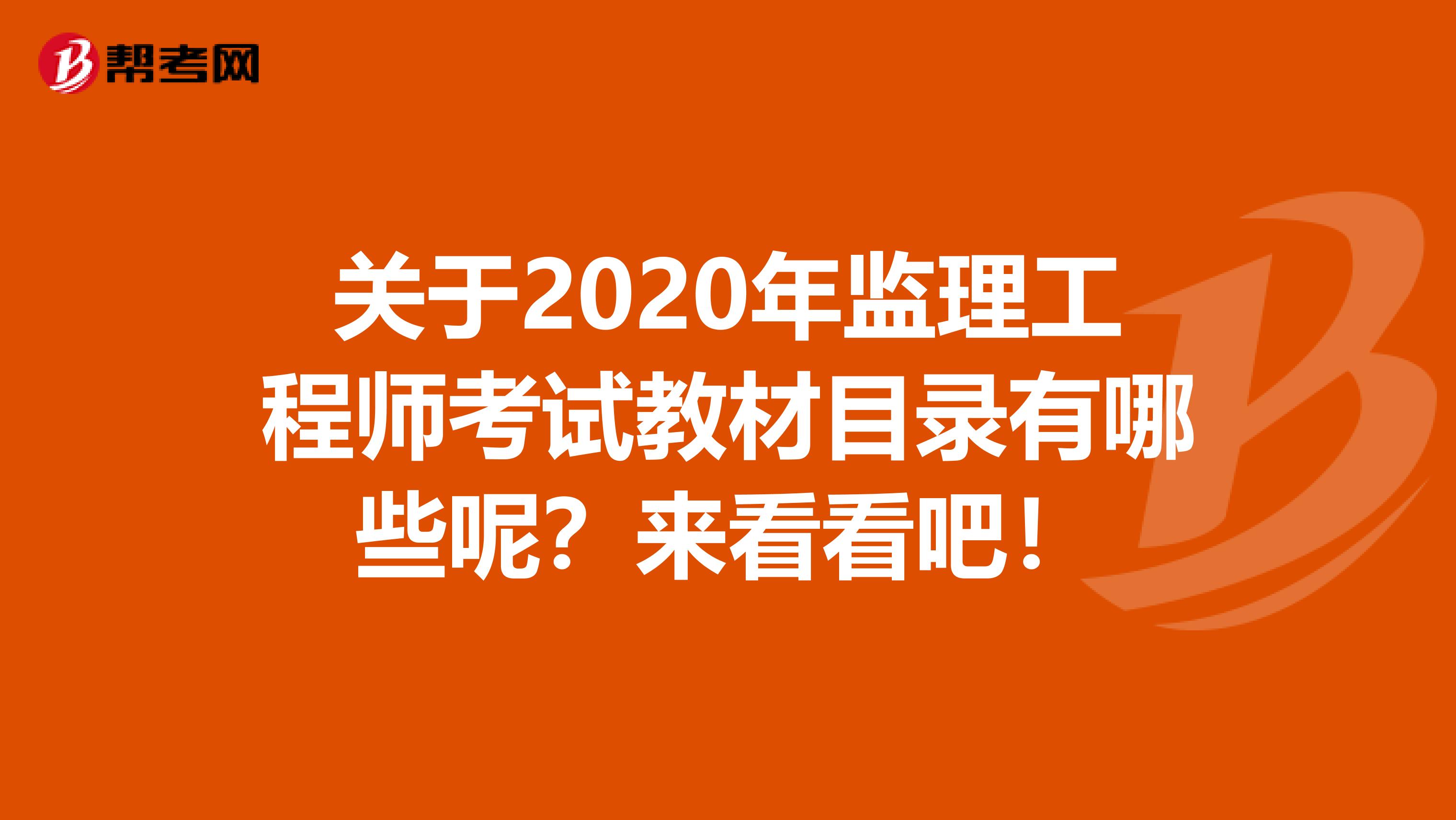 关于2020年监理工程师考试教材目录有哪些呢？来看看吧！