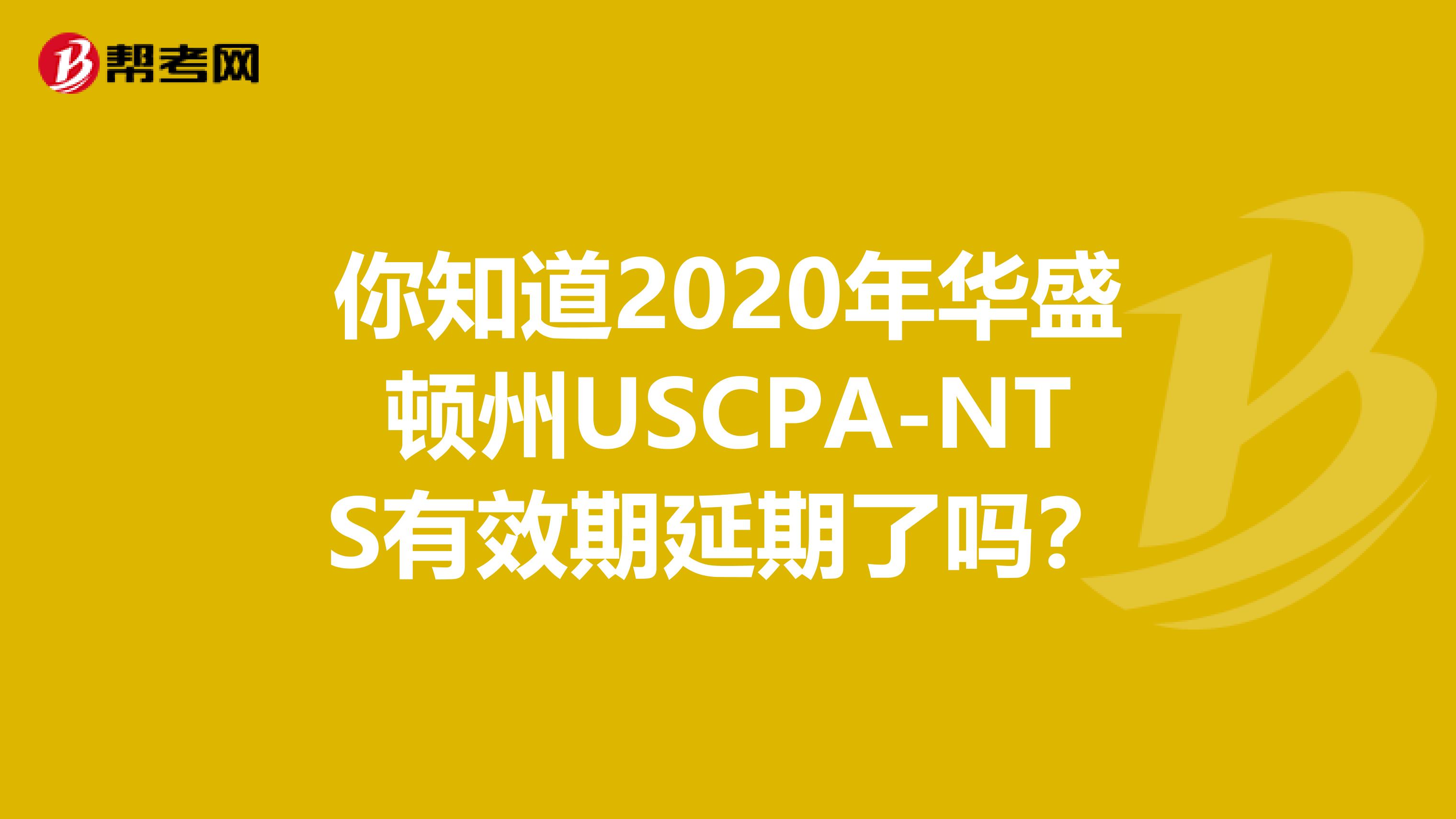 你知道2020年华盛顿州USCPA-NTS有效期延期了吗？