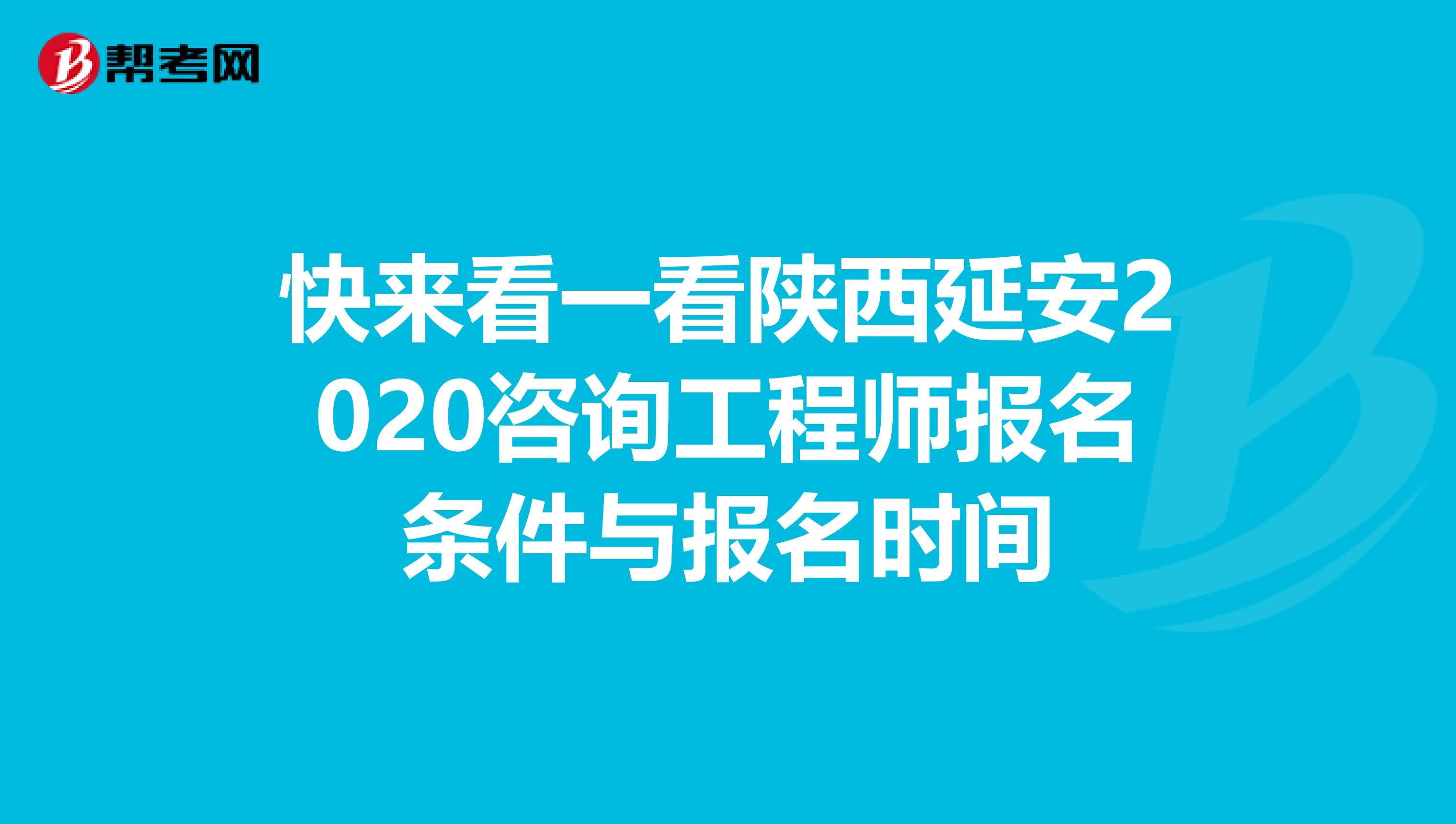 快来看一看陕西延安2020咨询工程师报名条件与报名时间