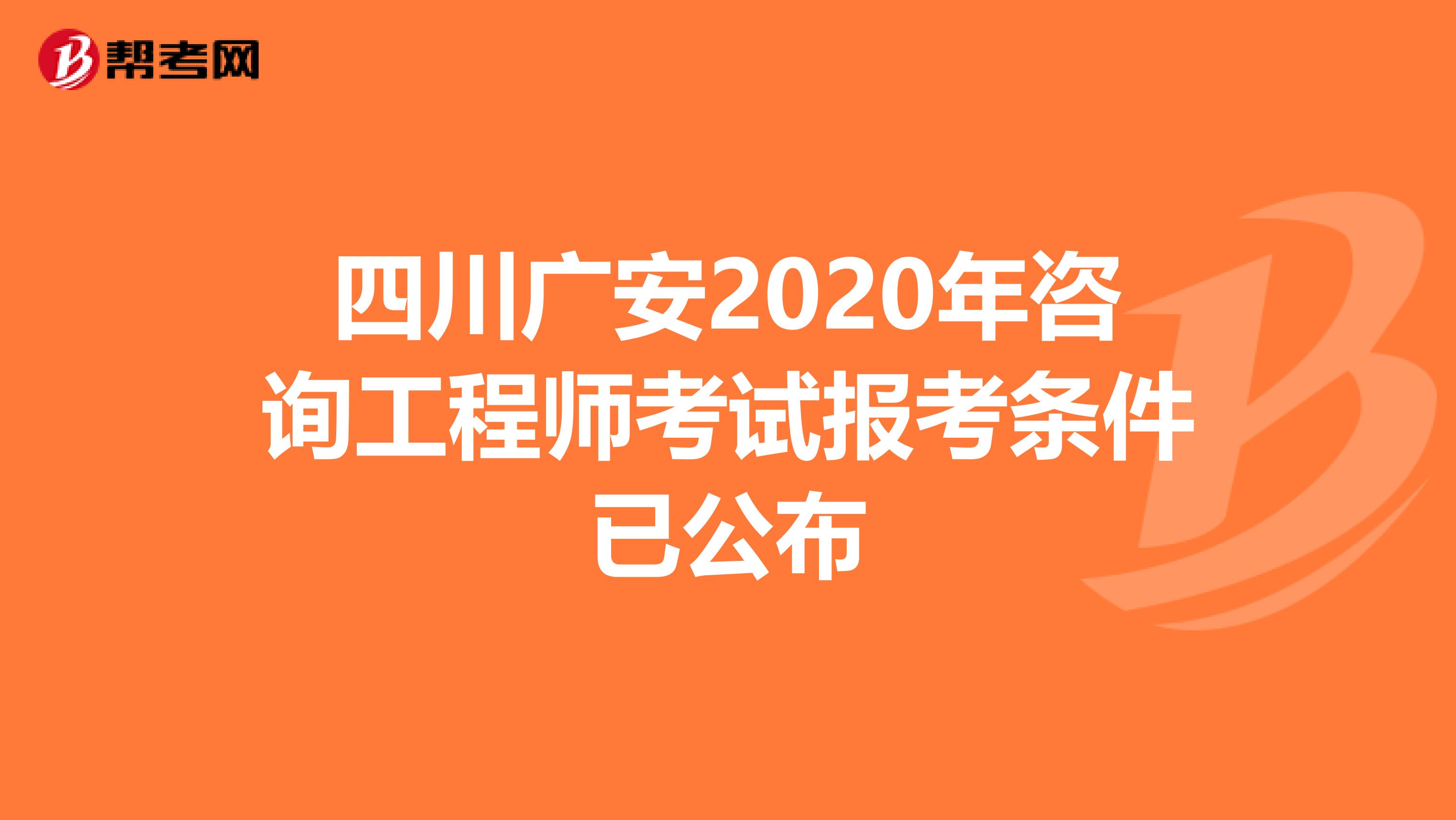 四川广安2020年咨询工程师考试报考条件已公布