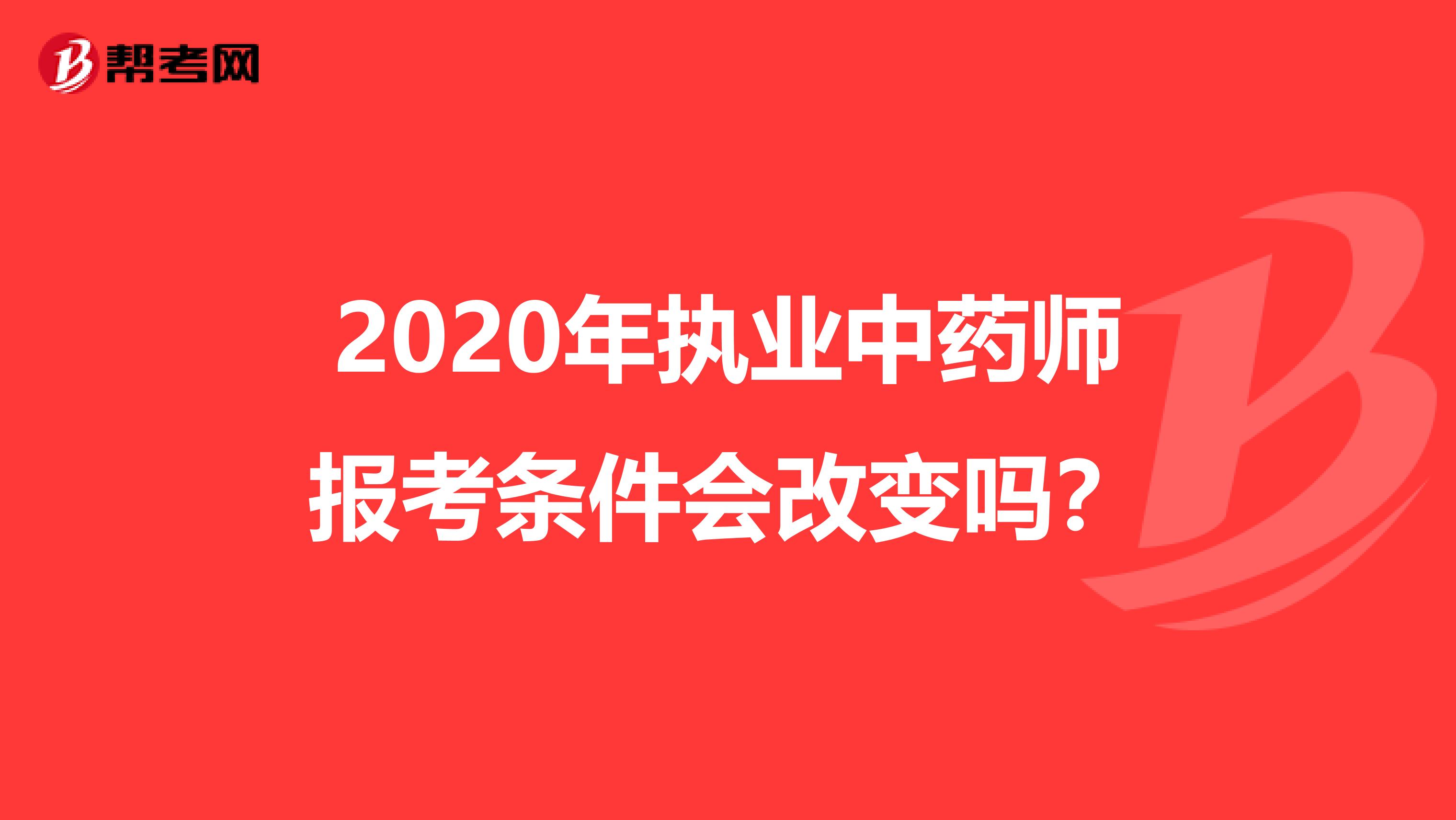 2020年执业中药师报考条件会改变吗？