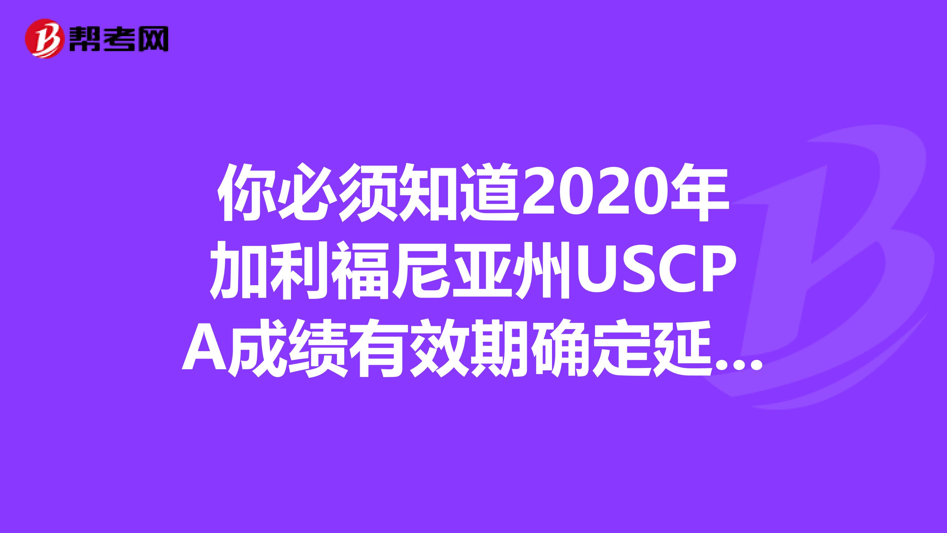 你必须知道2020年加利福尼亚州USCPA成绩有效期确定延期了！