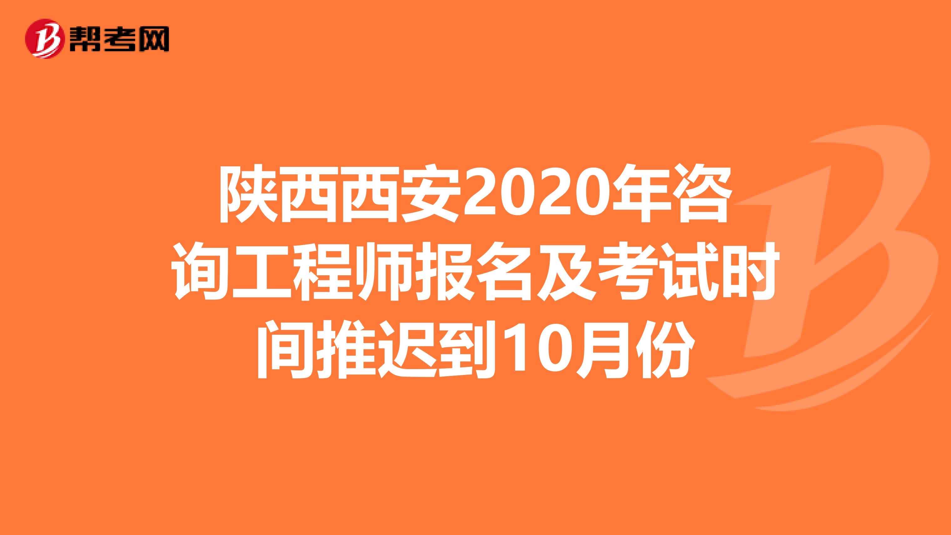 陕西西安2020年咨询工程师报名及考试时间推迟到10月份