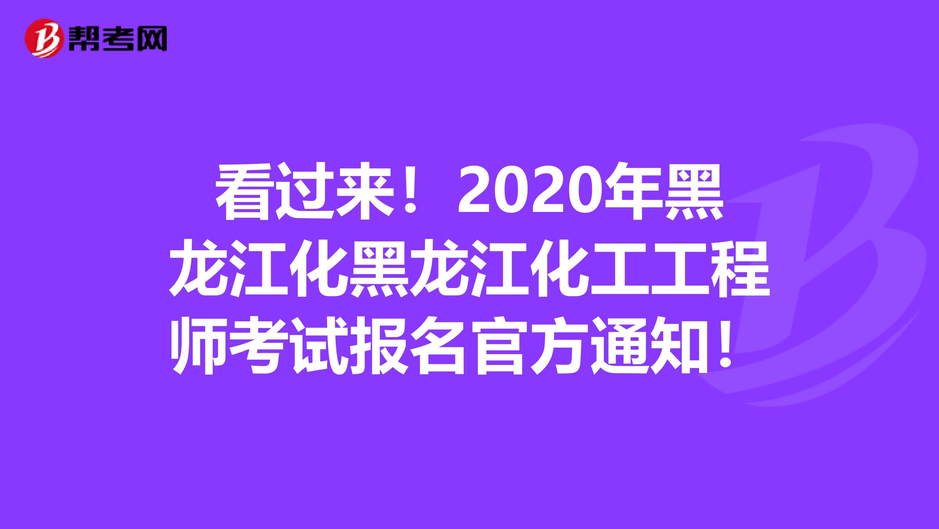 看过来！2020年黑龙江化黑龙江化工工程师考试报名官方通知！