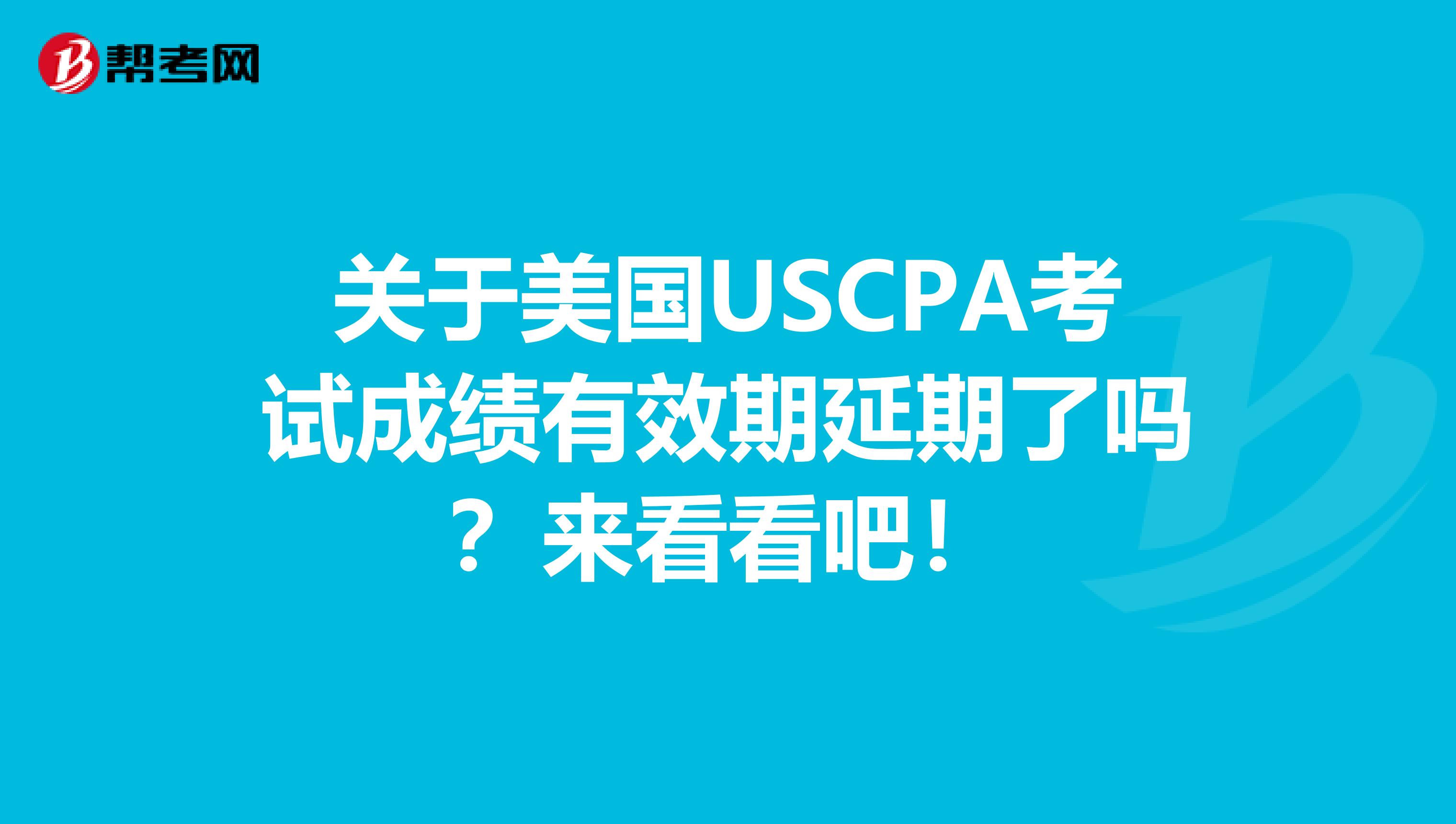 关于美国USCPA考试成绩有效期延期了吗？来看看吧！