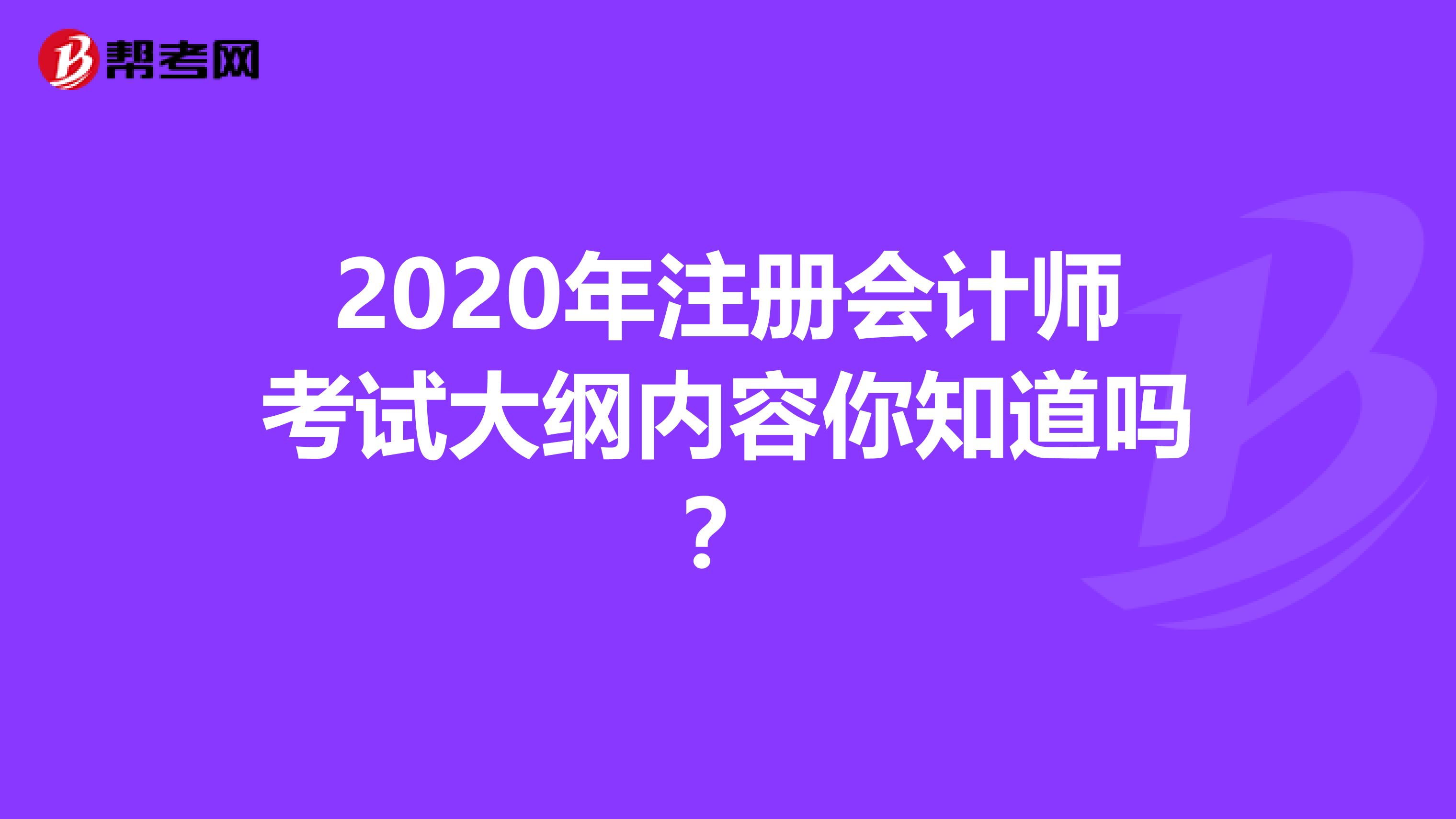 2020年注冊(cè)會(huì)計(jì)師考試大綱內(nèi)容你知道嗎？