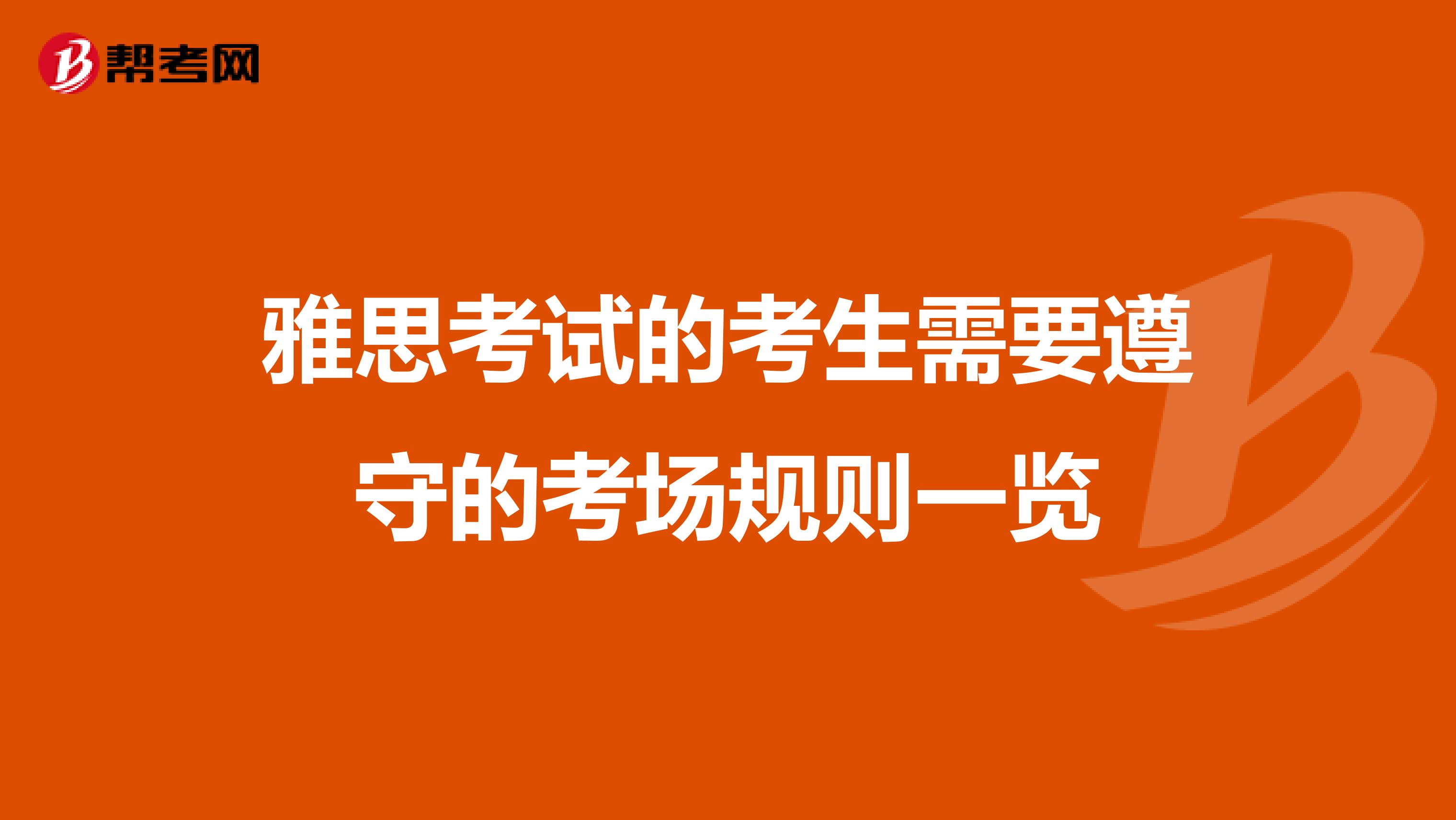 雅思考试的考生需要遵守的考场规则一览