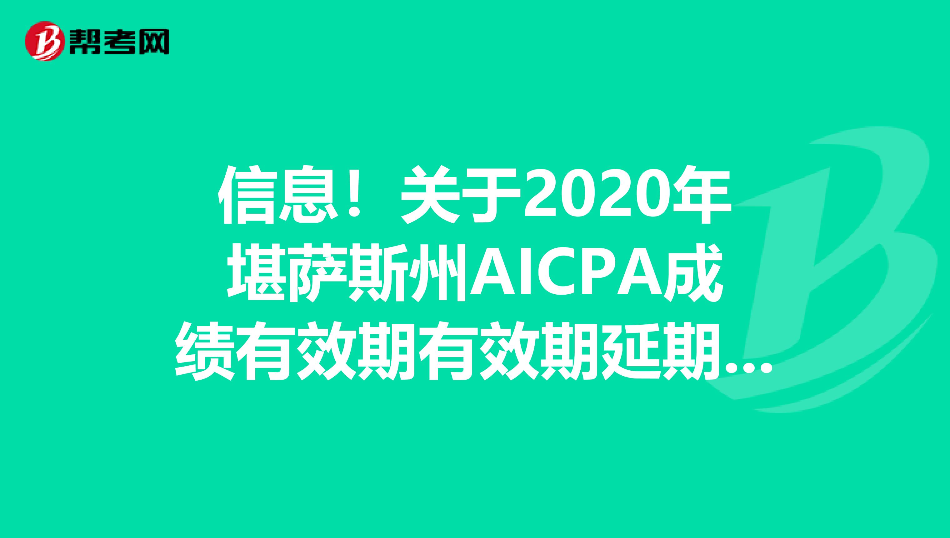 信息！关于2020年堪萨斯州AICPA成绩有效期有效期延期通知有哪些呢？