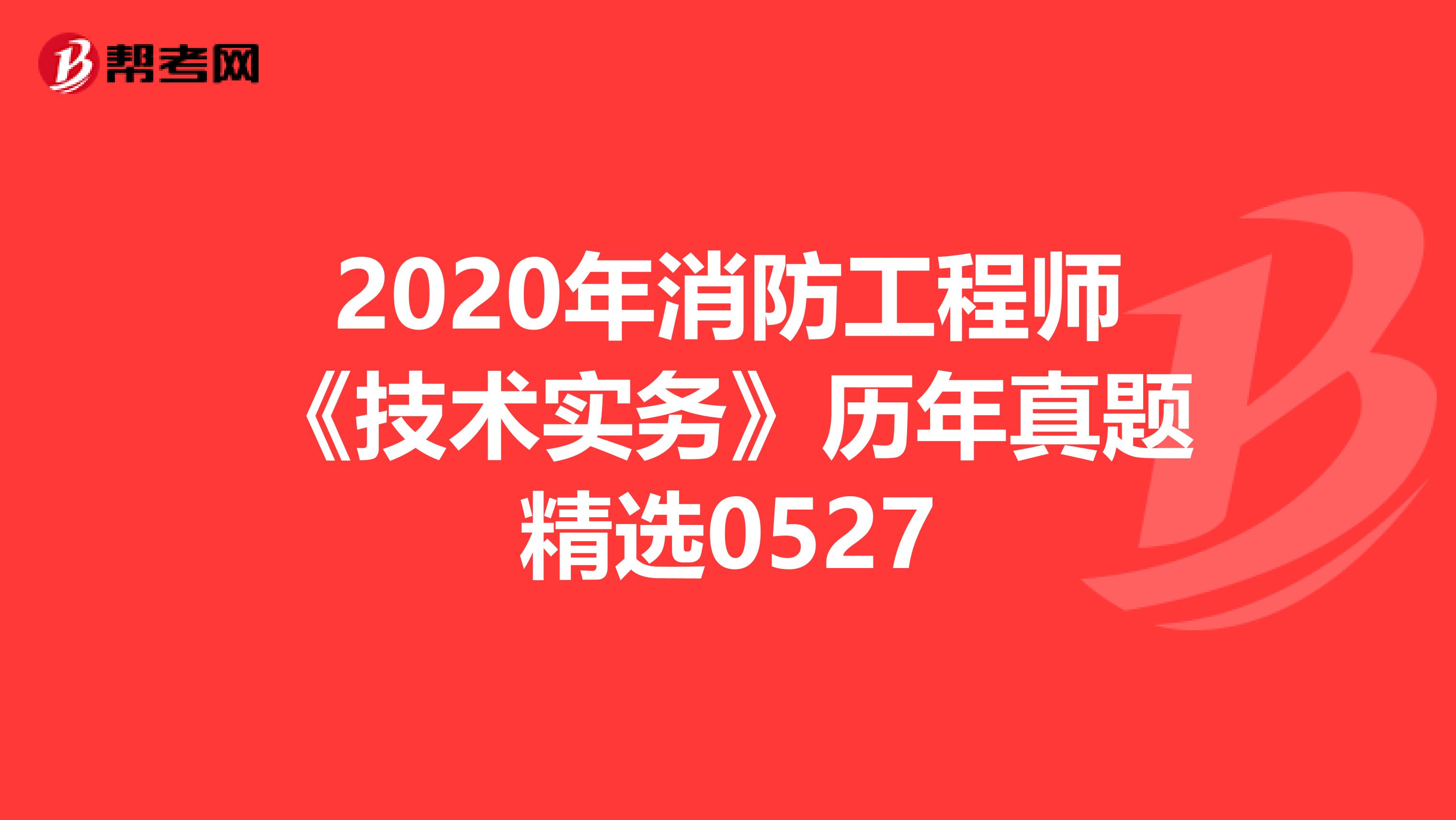 2020年消防工程师《技术实务》历年真题精选0527