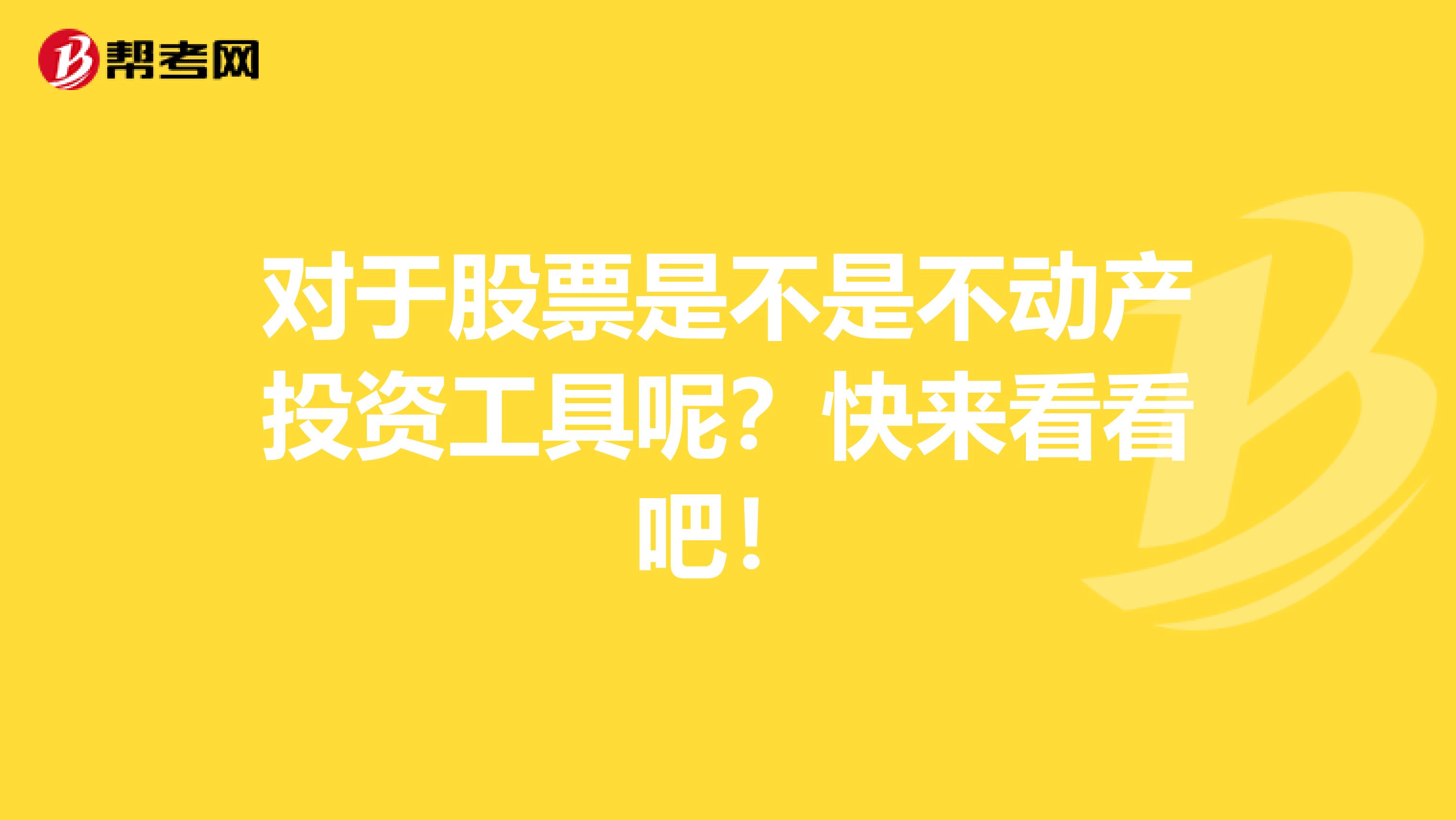 对于股票是不是不动产投资工具呢？快来看看吧！