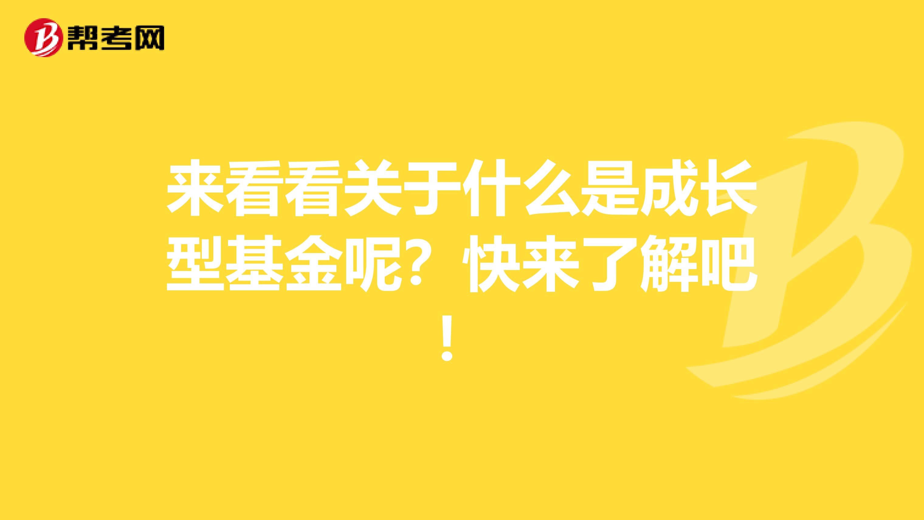 来看看关于什么是成长型基金呢？快来了解吧！