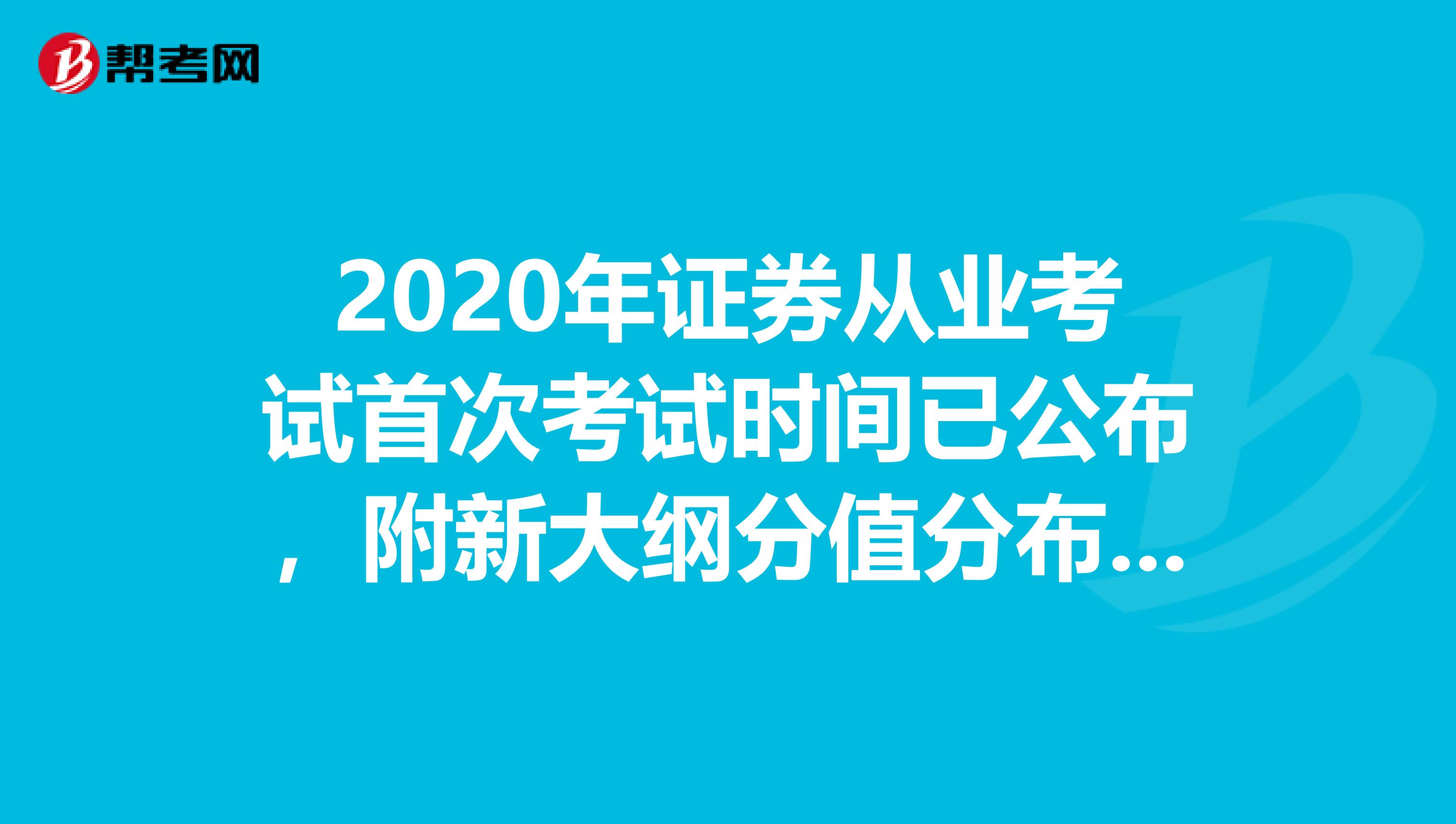 2020年证券从业考试首次考试时间已公布，附新大纲分值分布和考试重难点！