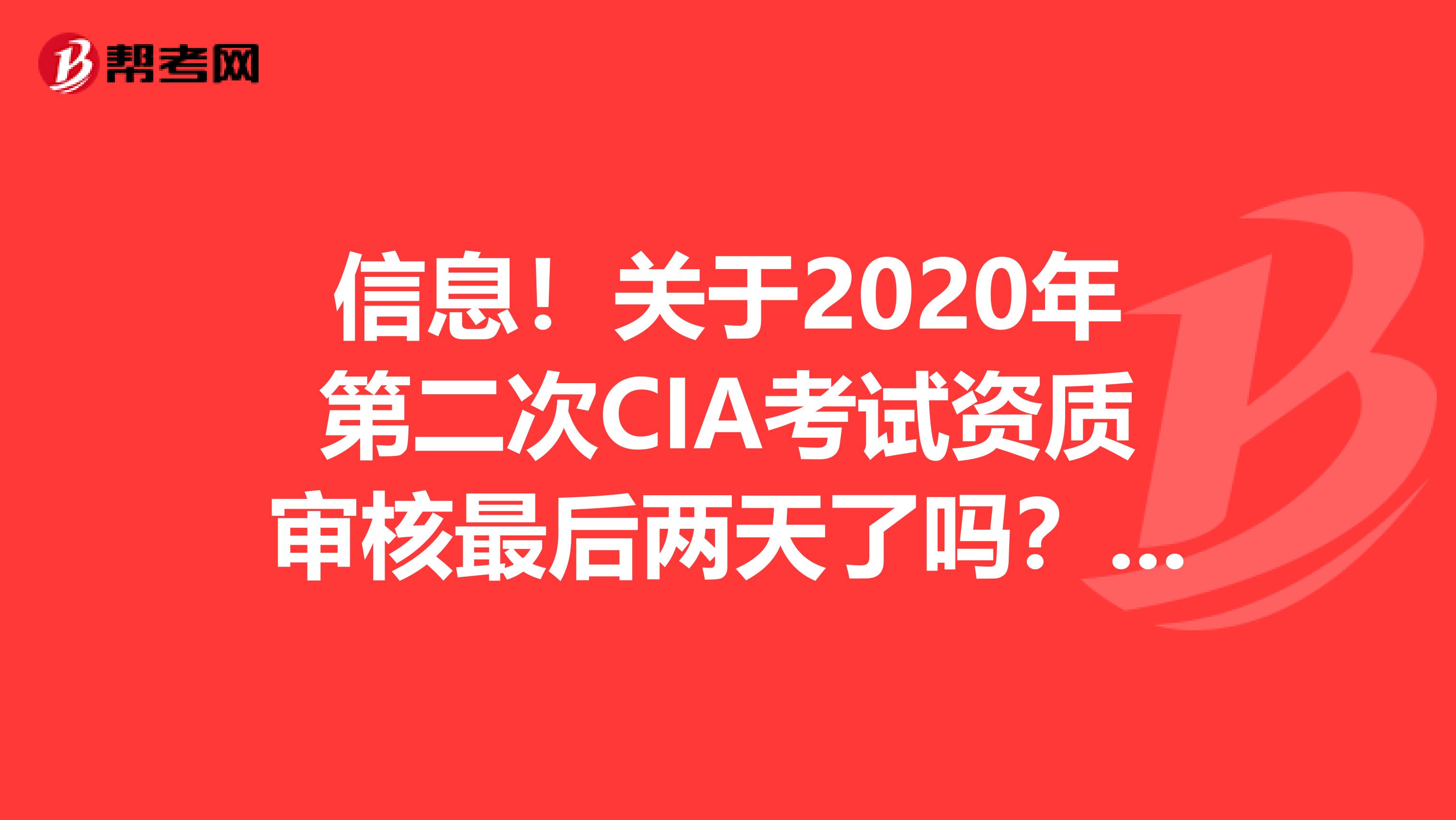 信息！关于2020年第二次CIA考试资质审核最后两天了吗？来看看吧！