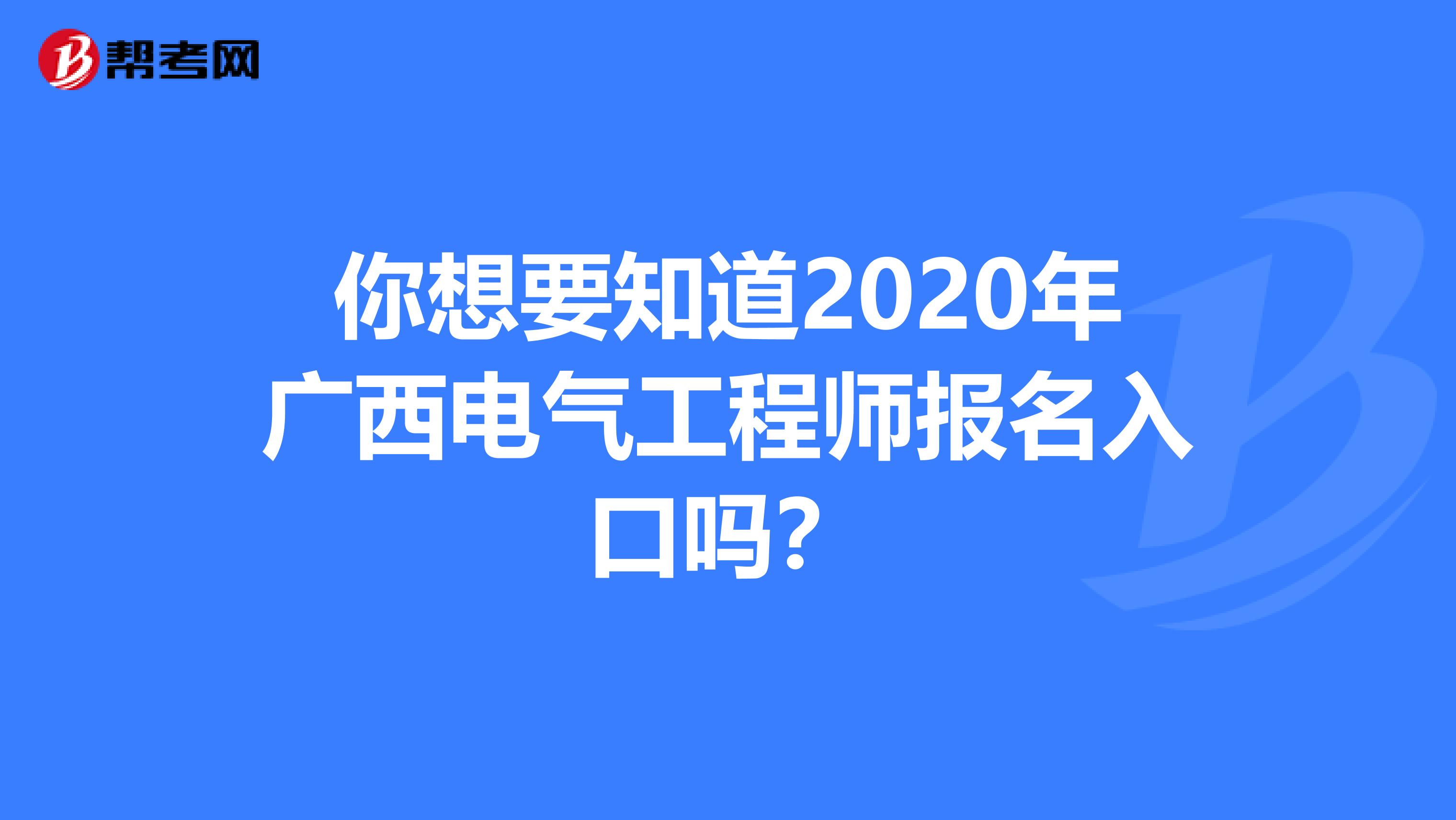 你想要知道2020年广西电气工程师报名入口吗？