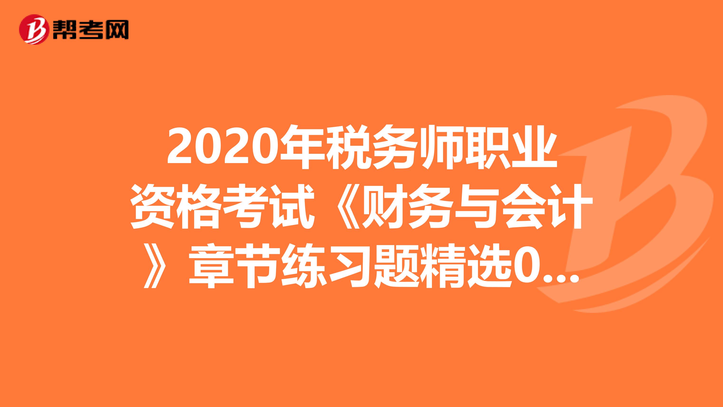 2020年税务师职业资格考试《财务与会计》章节练习题精选0528