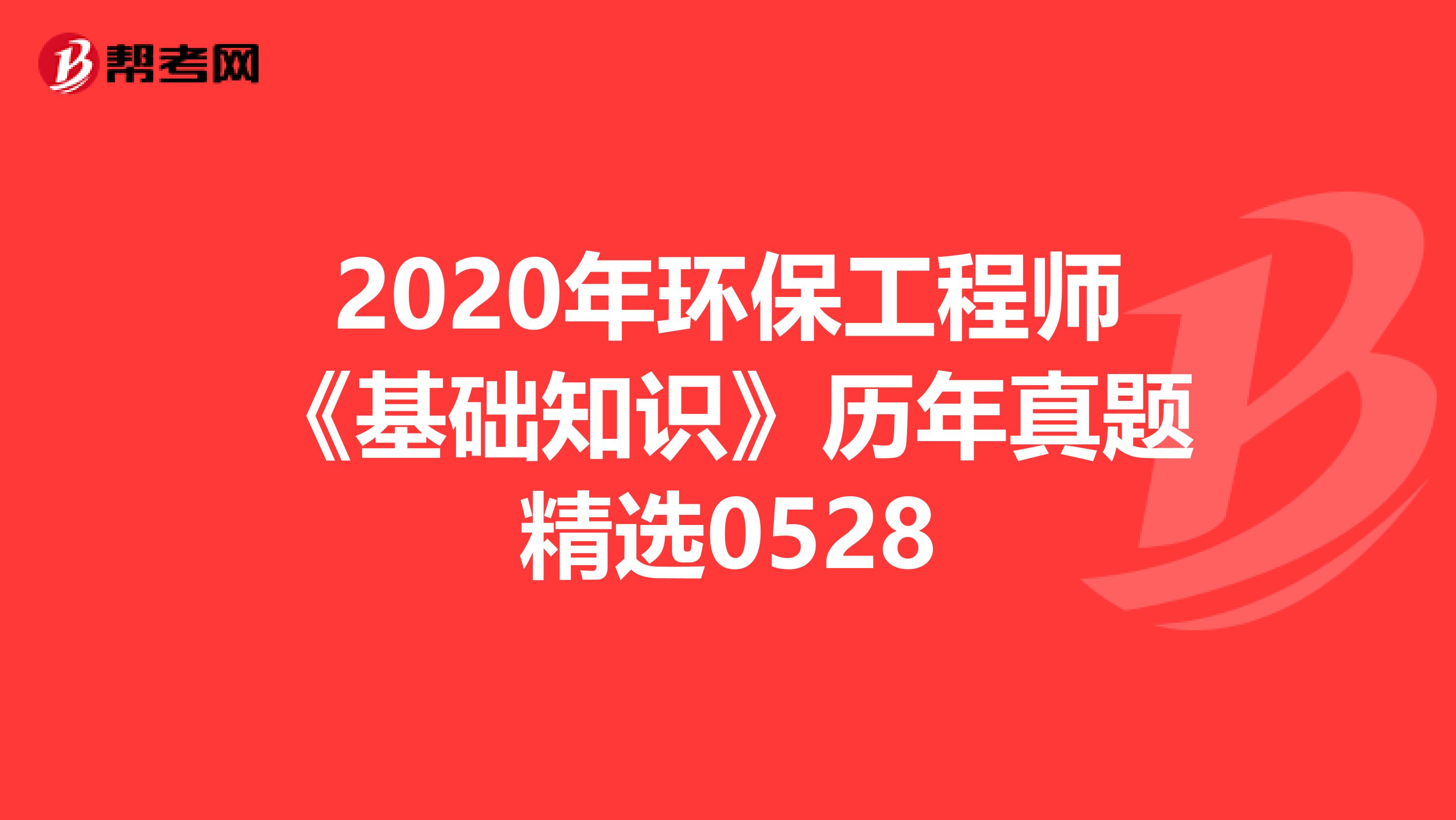 2020年环保工程师《基础知识》历年真题精选0528