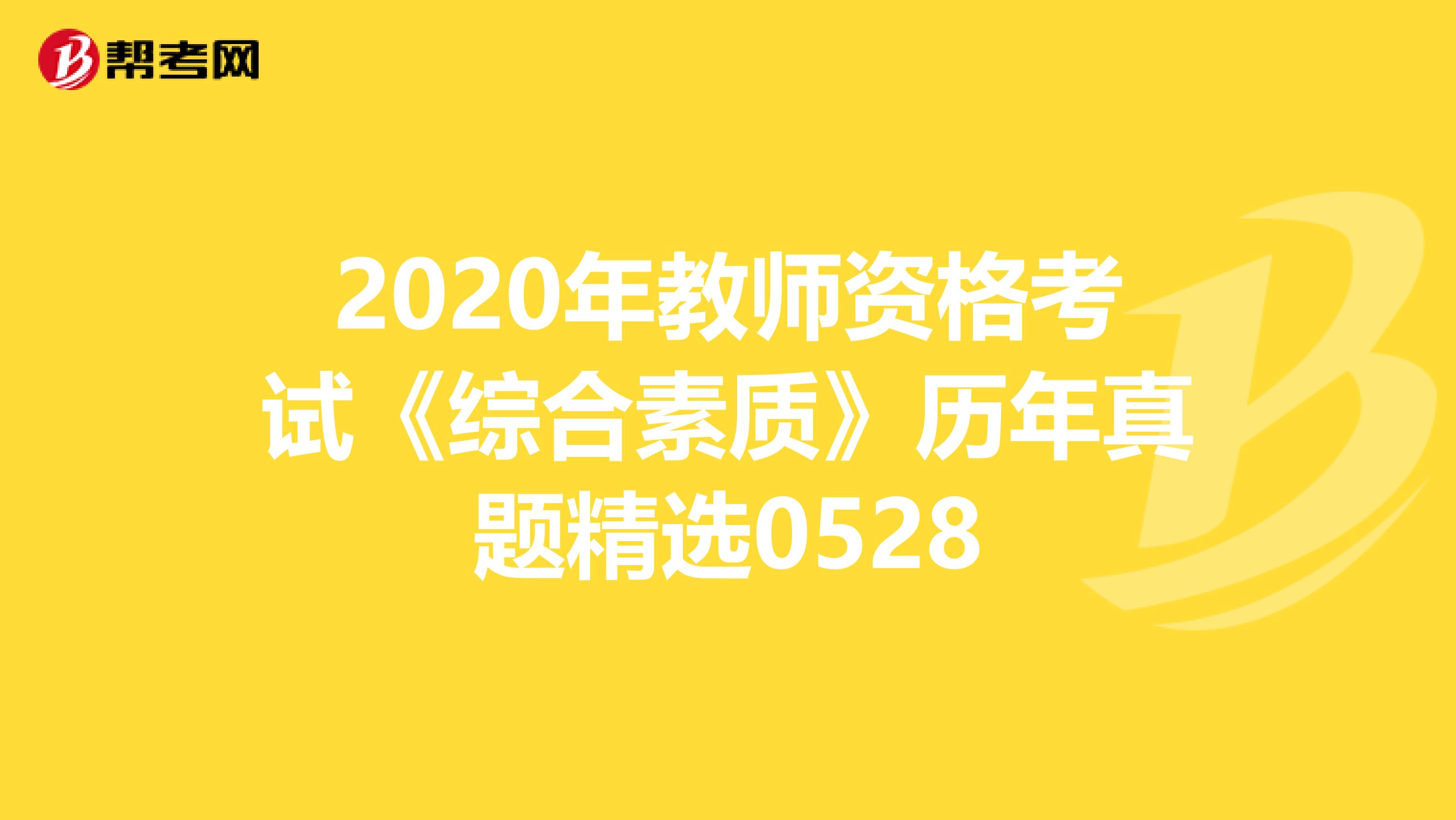 2020年教师资格考试《综合素质》历年真题精选0528