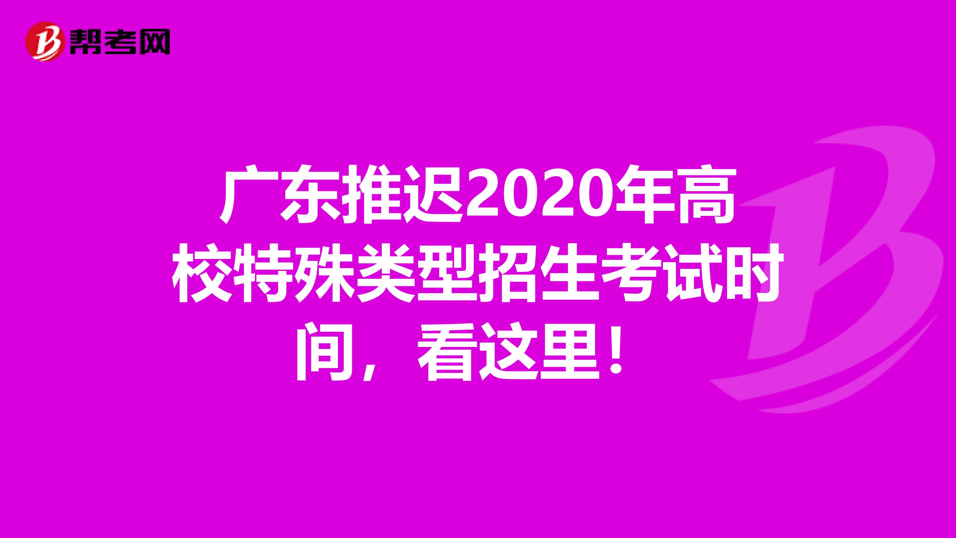广东推迟2020年高校特殊类型招生考试时间，看这里！