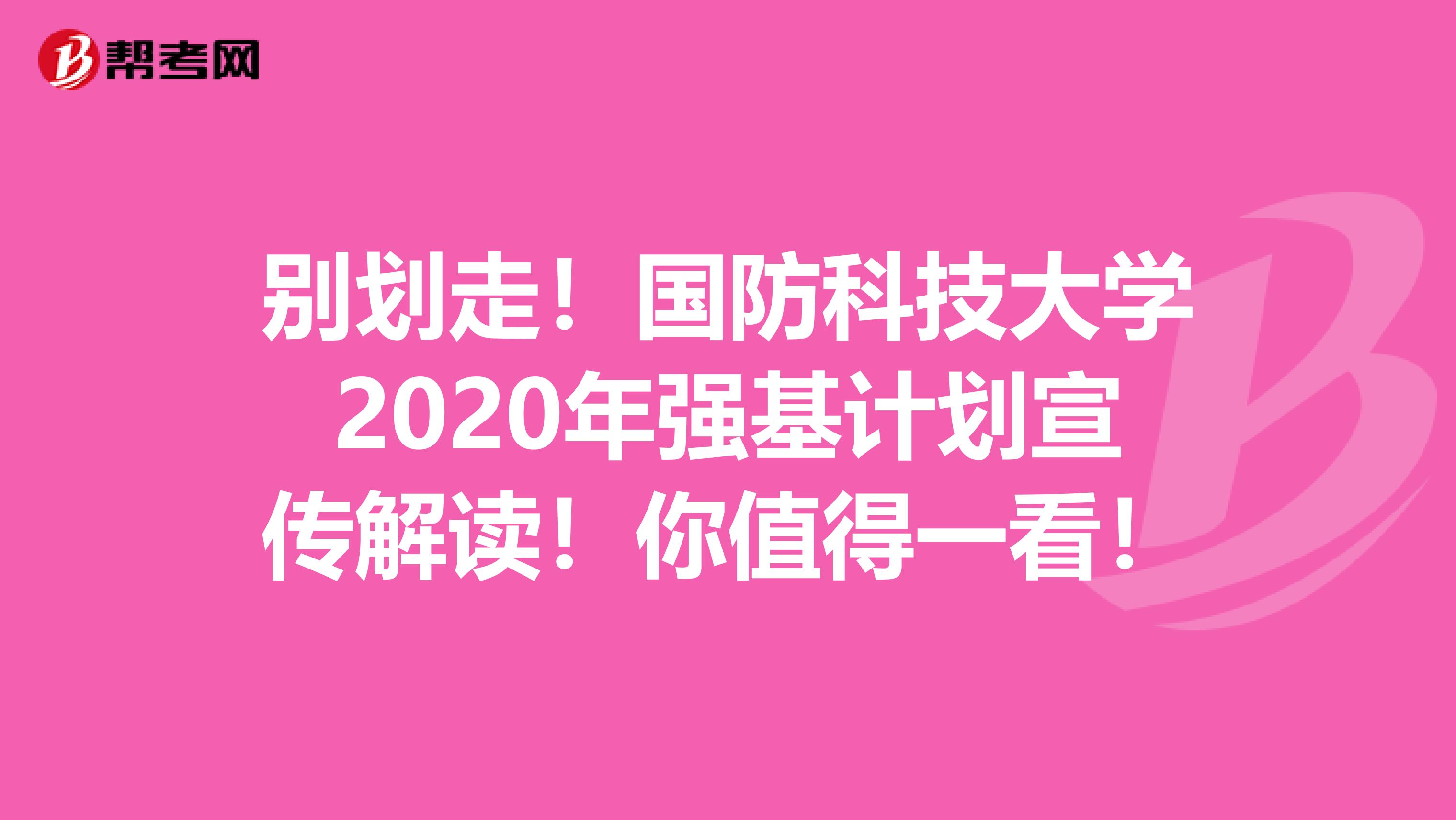 别划走！国防科技大学2020年强基计划宣传解读！你值得一看！